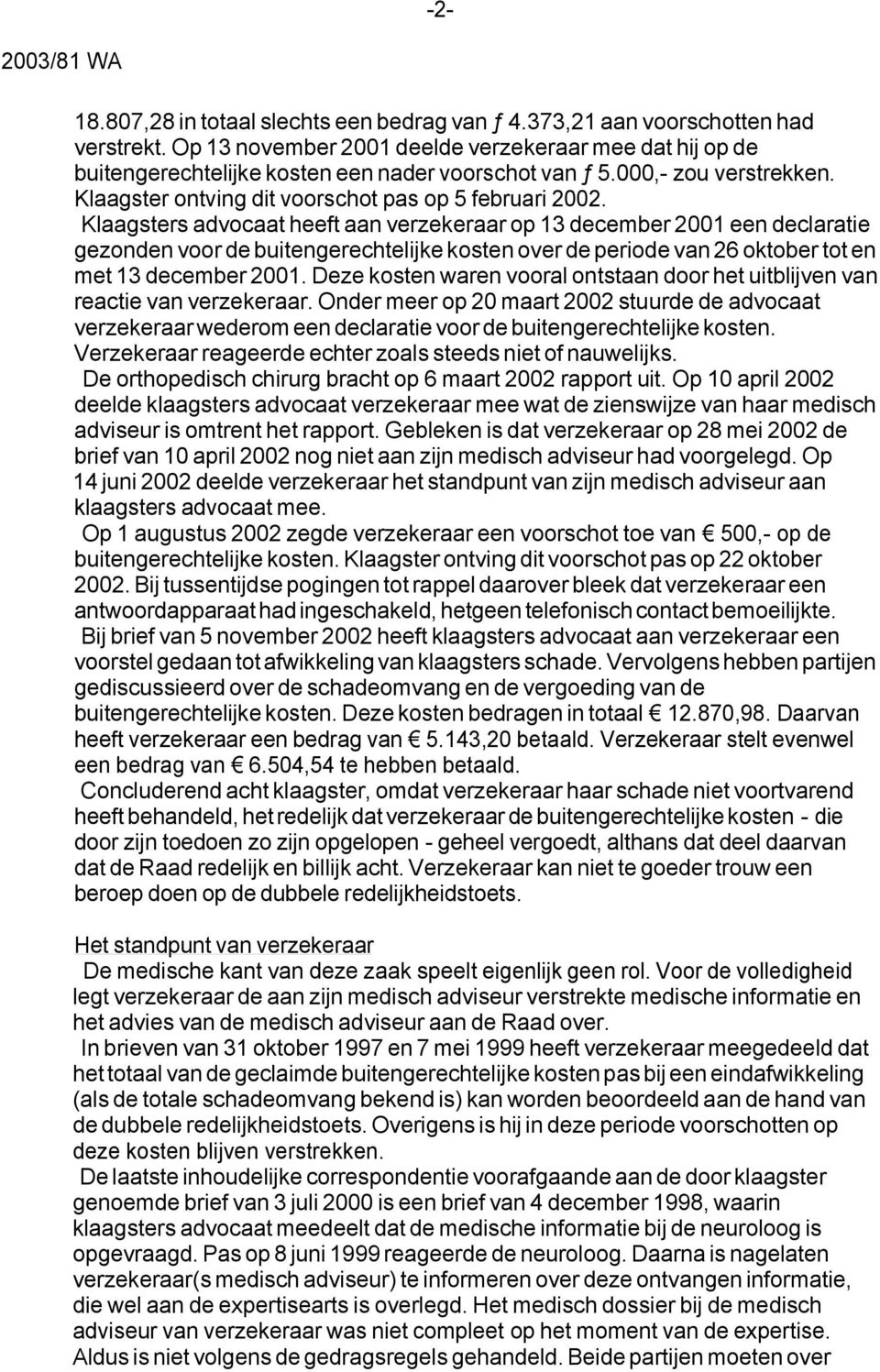 Klaagsters advocaat heeft aan verzekeraar op 13 december 2001 een declaratie gezonden voor de buitengerechtelijke kosten over de periode van 26 oktober tot en met 13 december 2001.