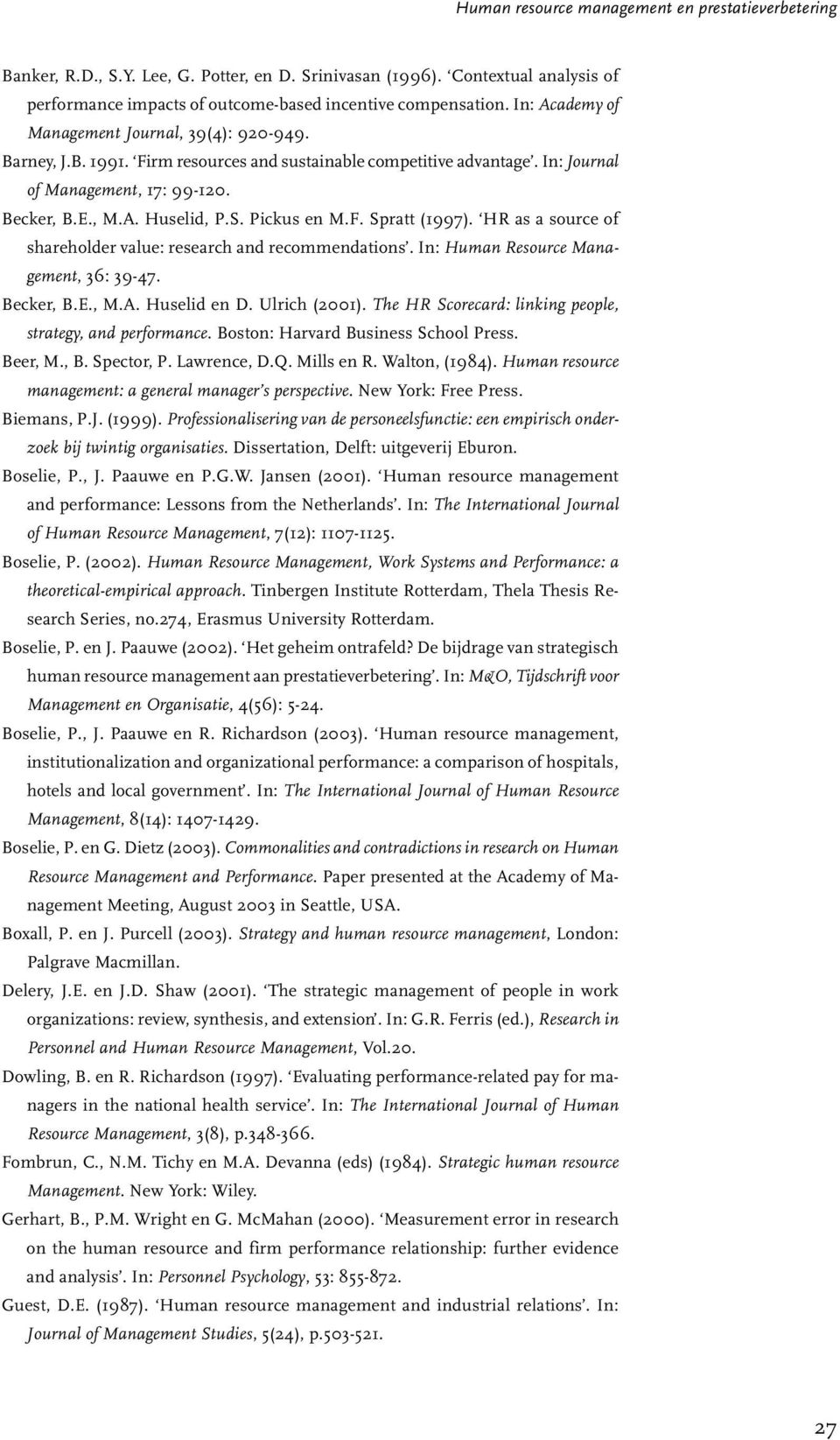 Pickus en M.F. Spratt (1997). HR as a source of shareholder value: research and recommendations. In: Human Resource Management, 36: 39-47. Becker, B.E., M.A. Huselid en D. Ulrich (2001).