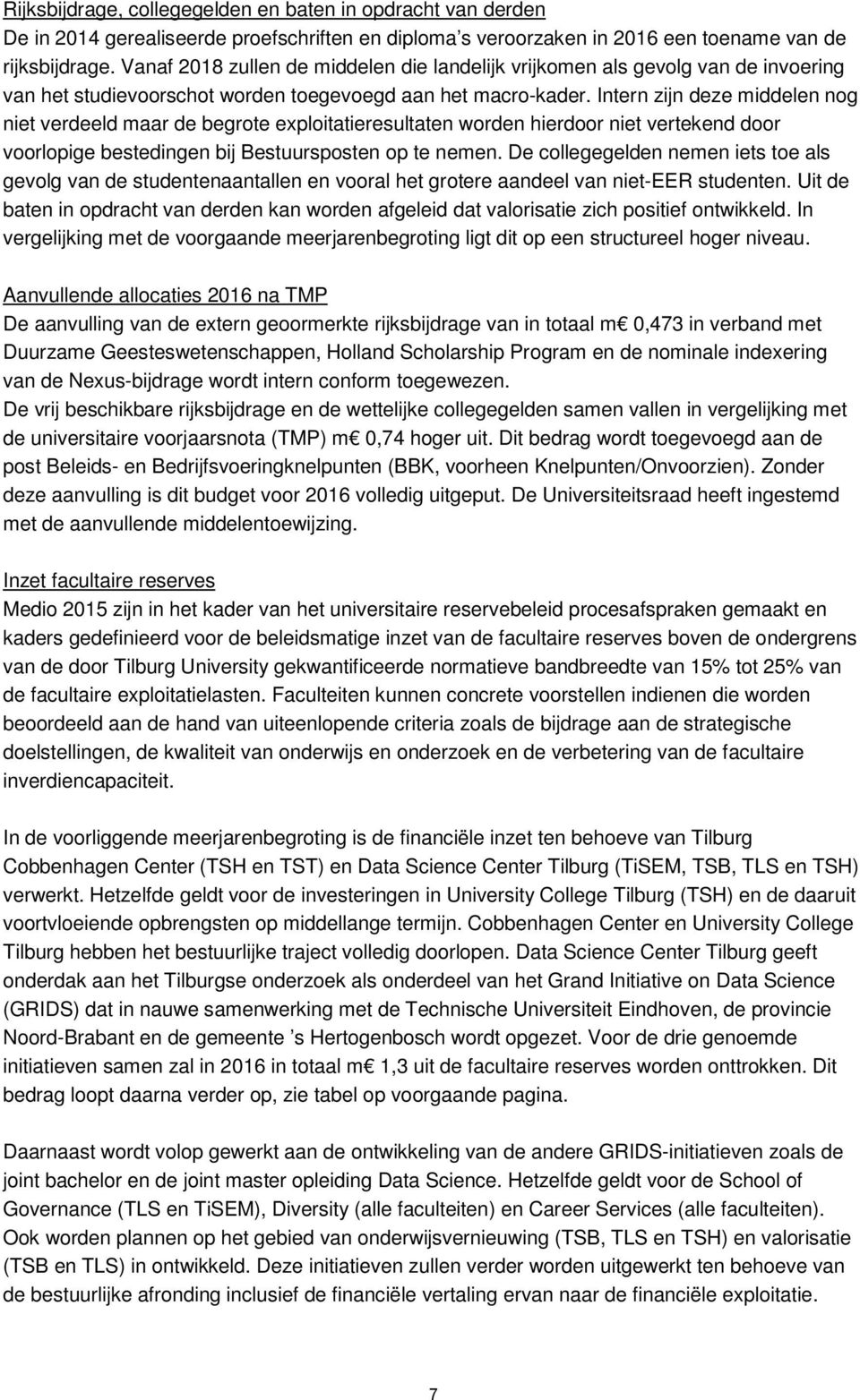 Intern zijn deze middelen nog niet verdeeld maar de begrote exploitatieresultaten worden hierdoor niet vertekend door voorlopige bestedingen bij Bestuursposten op te nemen.