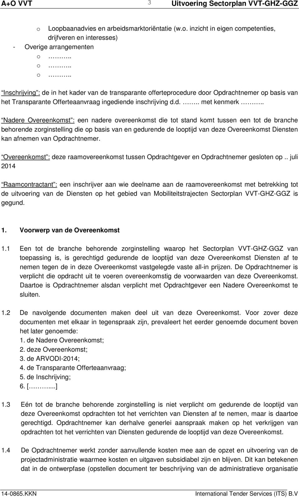 . Nadere Overeenkomst : een nadere overeenkomst die tot stand komt tussen een tot de branche behorende zorginstelling die op basis van en gedurende de looptijd van deze Overeenkomst Diensten kan