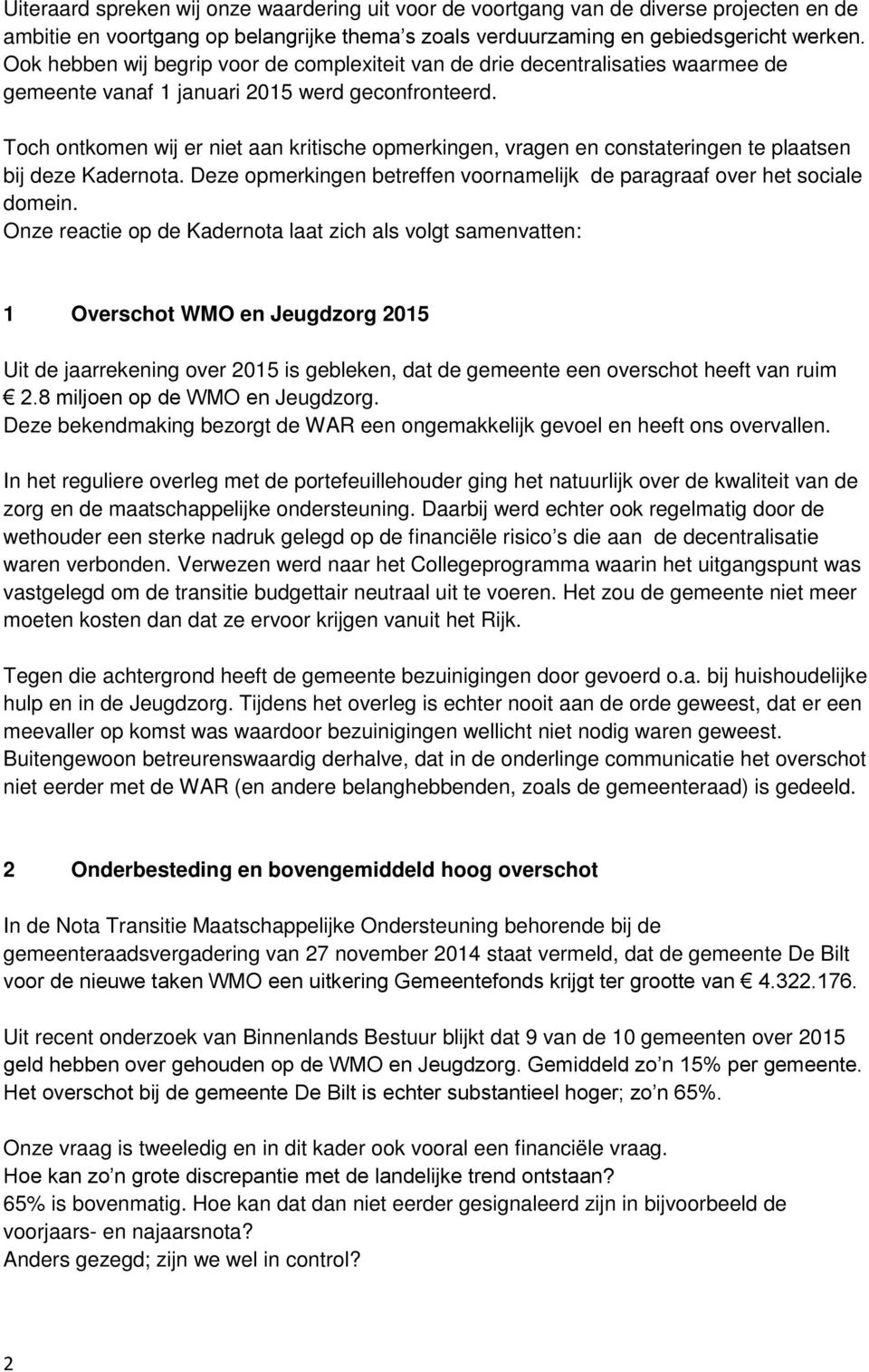 Toch ontkomen wij er niet aan kritische opmerkingen, vragen en constateringen te plaatsen bij deze Kadernota. Deze opmerkingen betreffen voornamelijk de paragraaf over het sociale domein.