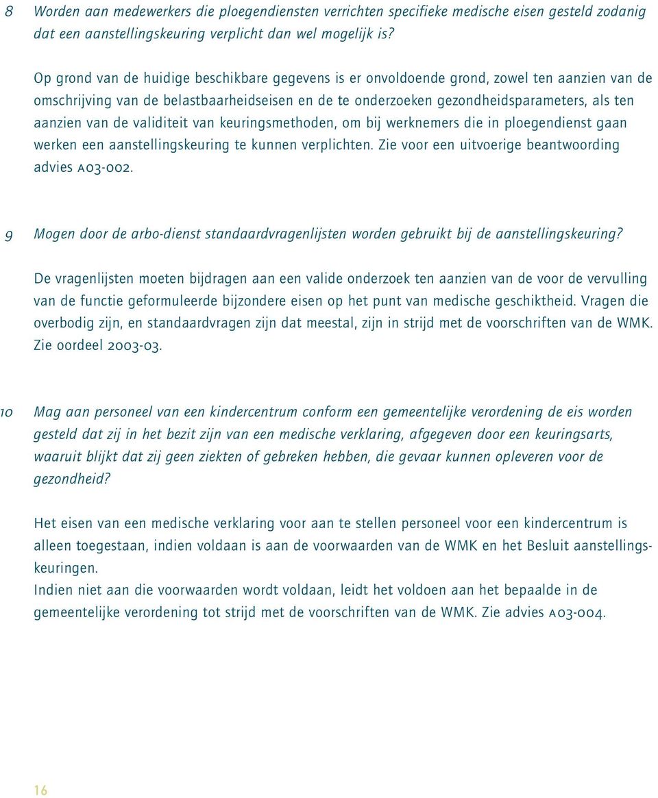 de validiteit van keuringsmethoden, om bij werknemers die in ploegendienst gaan werken een aanstellingskeuring te kunnen verplichten. Zie voor een uitvoerige beantwoording advies a03-002.