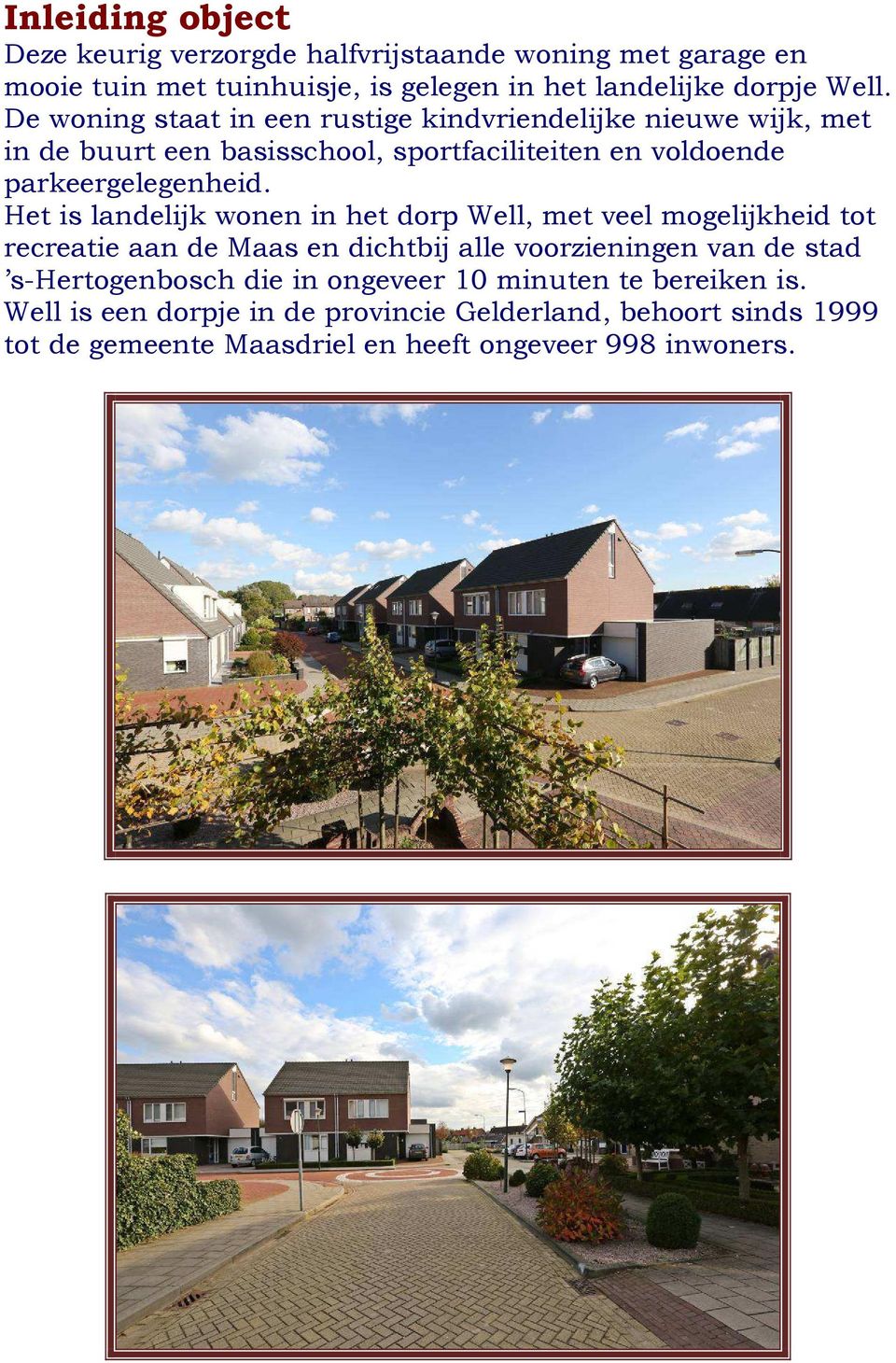 Het is landelijk wonen in het dorp Well, met veel mogelijkheid tot recreatie aan de Maas en dichtbij alle voorzieningen van de stad s-hertogenbosch