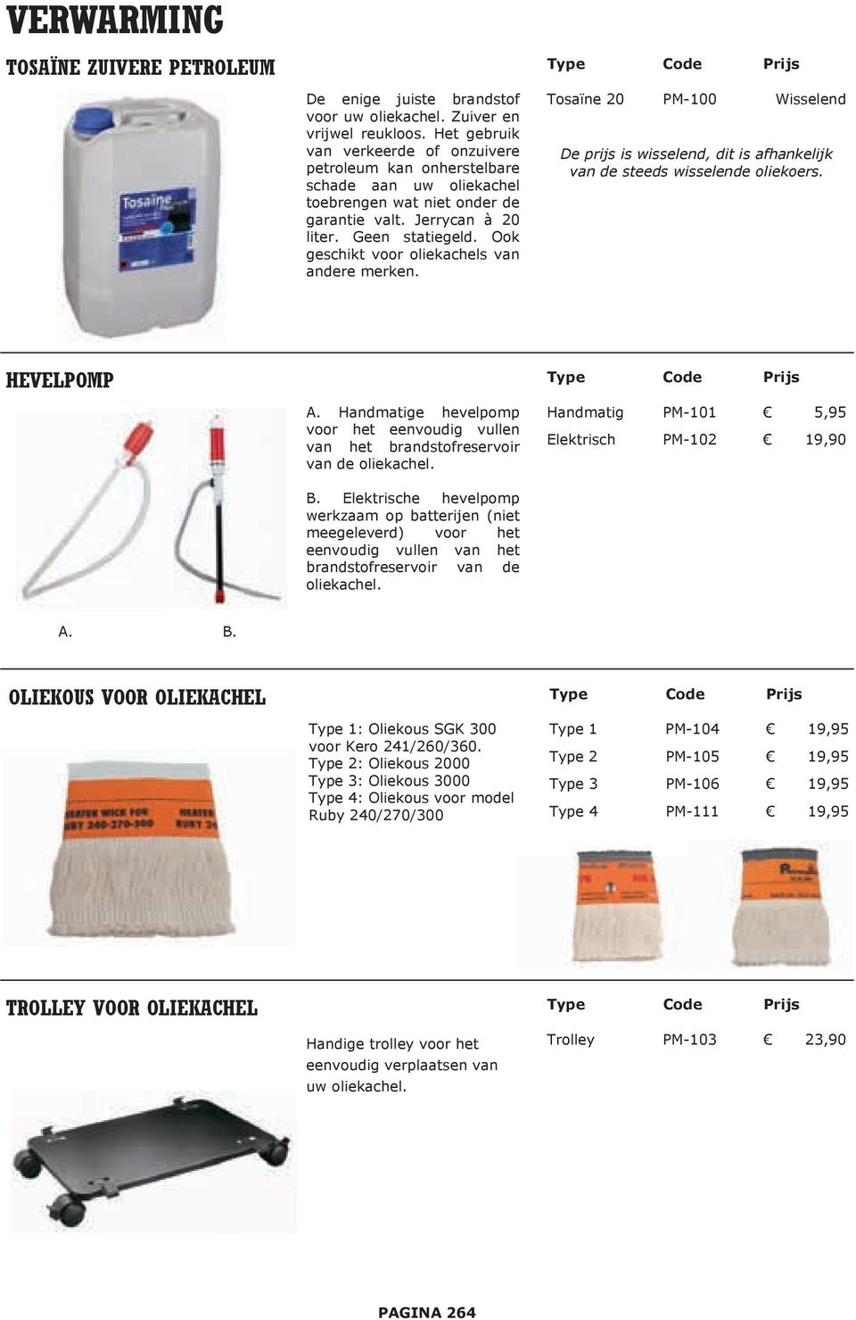 Ook geschikt voor oliekachels van andere merken. Tosaïne 20 PM-100 Wisselend De prijs is wisselend, dit is afhankelijk van de steeds wisselende oliekoers. HEVELPOMP A.