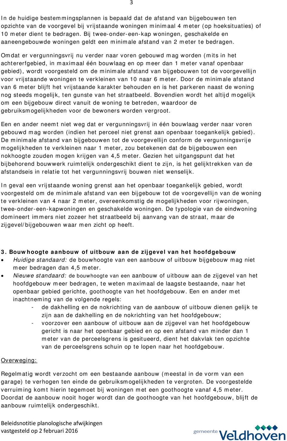 Omdat er vergunningsvrij nu verder naar voren gebouwd mag worden (mits in het achtererfgebied, in maximaal één bouwlaag en op meer dan 1 meter vanaf openbaar gebied), wordt voorgesteld om de minimale