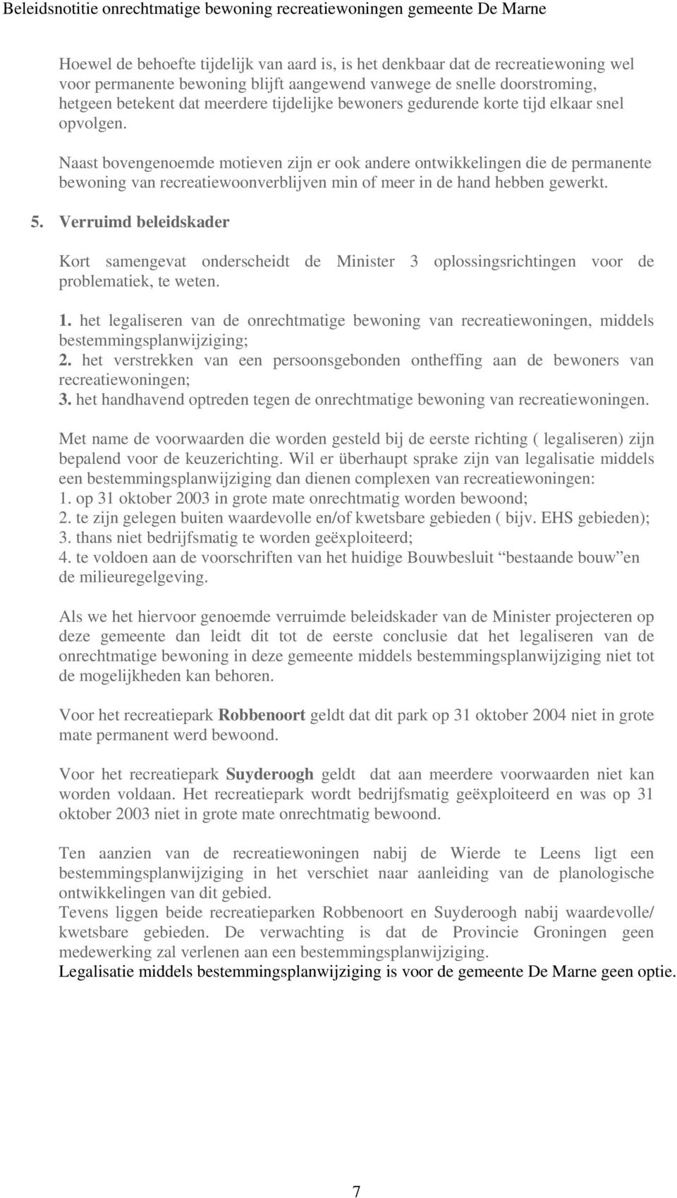 Naast bovengenoemde motieven zijn er ook andere ontwikkelingen die de permanente bewoning van recreatiewoonverblijven min of meer in de hand hebben gewerkt. 5.