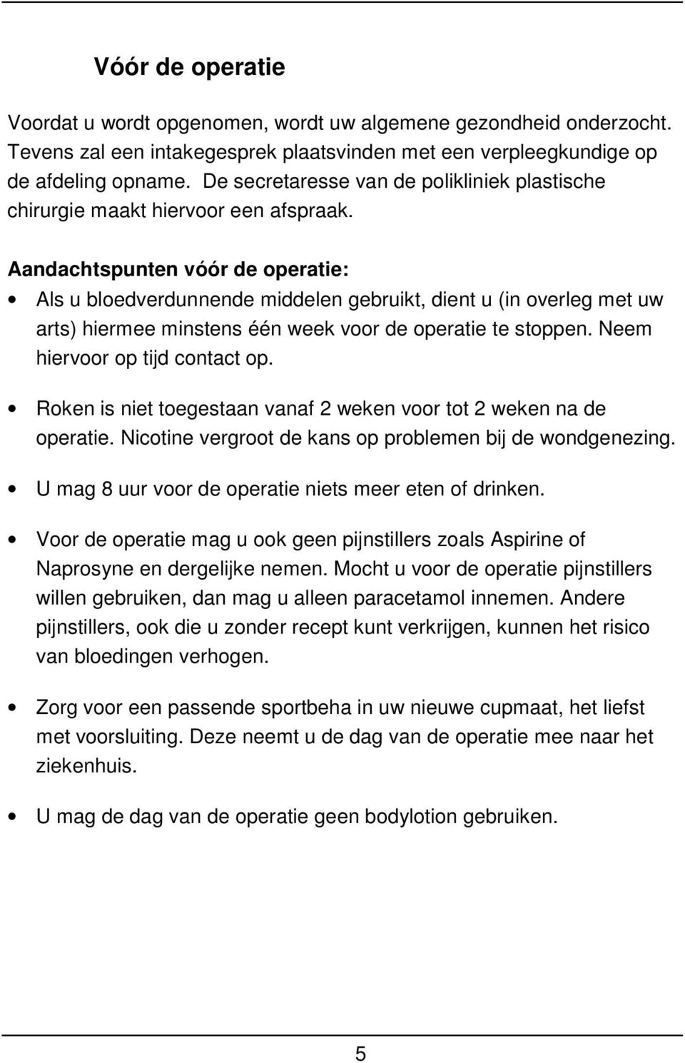 Aandachtspunten vóór de operatie: Als u bloedverdunnende middelen gebruikt, dient u (in overleg met uw arts) hiermee minstens één week voor de operatie te stoppen. Neem hiervoor op tijd contact op.