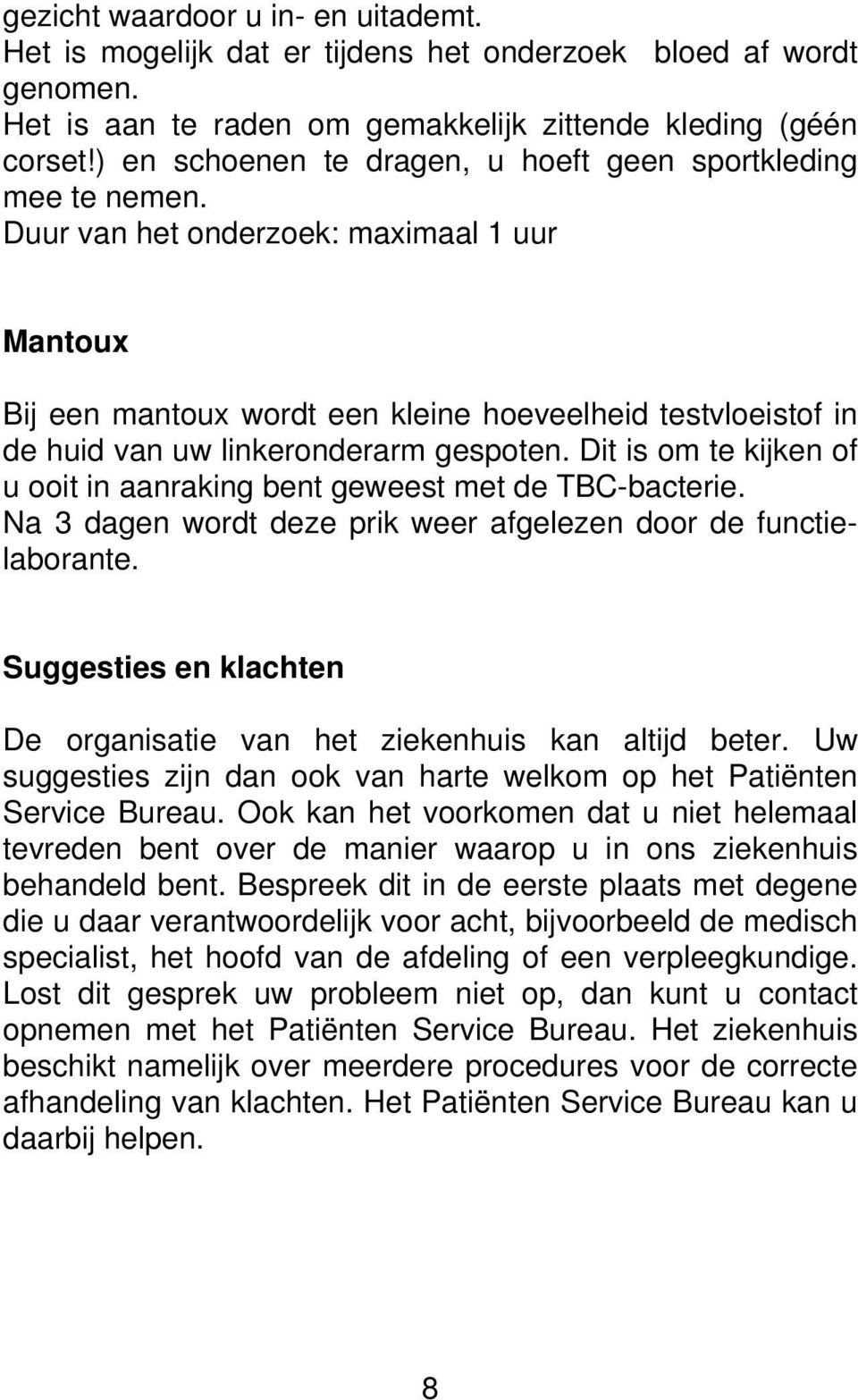 Duur van het onderzoek: maximaal 1 uur Mantoux Bij een mantoux wordt een kleine hoeveelheid testvloeistof in de huid van uw linkeronderarm gespoten.