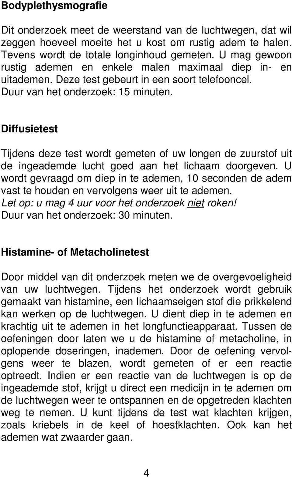 Diffusietest Tijdens deze test wordt gemeten of uw longen de zuurstof uit de ingeademde lucht goed aan het lichaam doorgeven.