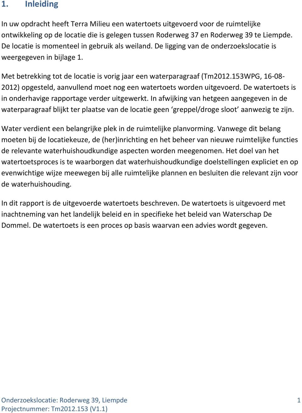 153WPG, 16 08 2012) opgesteld, aanvullend moet nog een watertoets worden uitgevoerd. De watertoets is in onderhavige rapportage verder uitgewerkt.