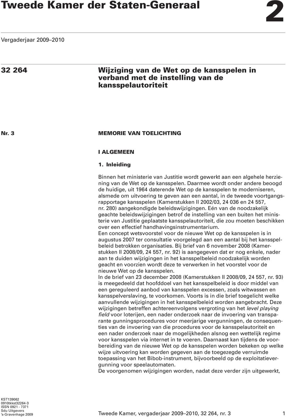 Daarmee wordt onder andere beoogd de huidige, uit 1964 daterende Wet op de kansspelen te moderniseren, alsmede om uitvoering te geven aan een aantal, in de tweede voortgangsrapportage kansspelen