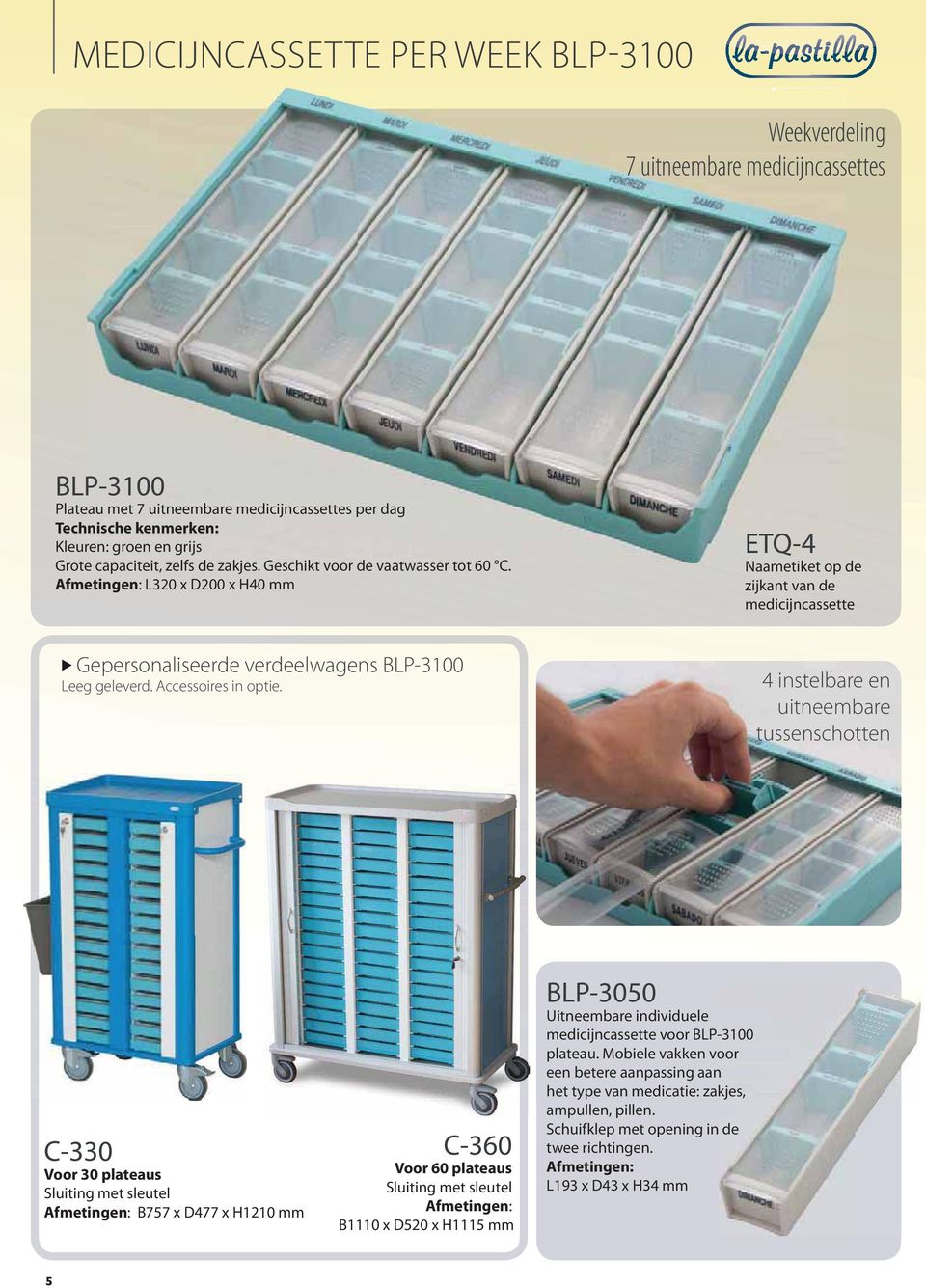 Afmetingen: L320 x D200 x H40 mm ETQ-4 Naametiket op de zijkant van de medicijncassette Gepersonaliseerde verdeelwagens BLP-3100 Leeg geleverd. Accessoires in optie.