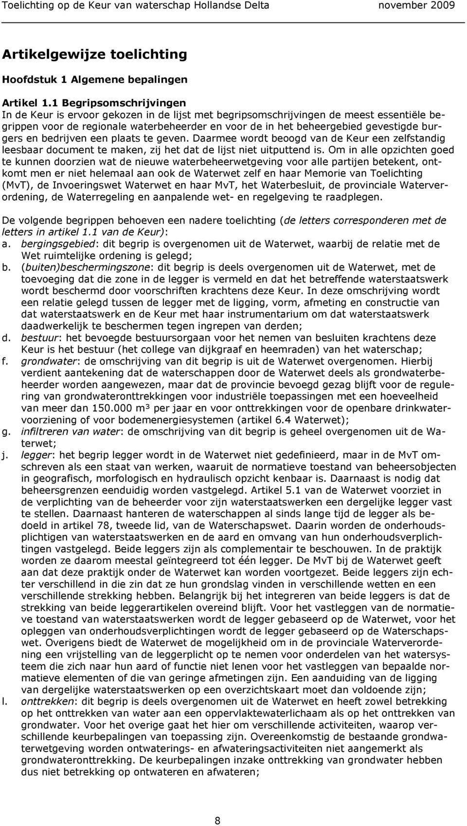 burgers en bedrijven een plaats te geven. Daarmee wordt beoogd van de Keur een zelfstandig leesbaar document te maken, zij het dat de lijst niet uitputtend is.