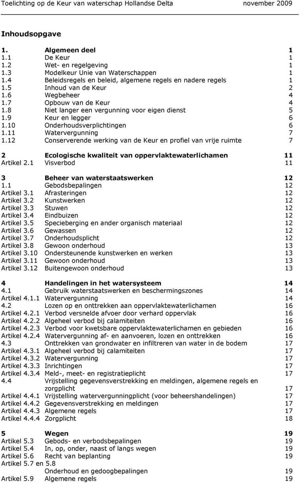 12 Conserverende werking van de Keur en profiel van vrije ruimte 7 2 Ecologische kwaliteit van oppervlaktewaterlichamen 11 Artikel 2.1 Visverbod 11 3 Beheer van waterstaatswerken 12 1.