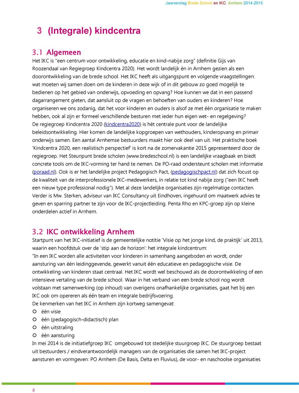 Het IKC heeft als uitgangspunt en volgende vraagstellingen: wat moeten wij samen doen om de kinderen in deze wijk of in dit gebouw zo goed mogelijk te bedienen op het gebied van onderwijs, opvoeding