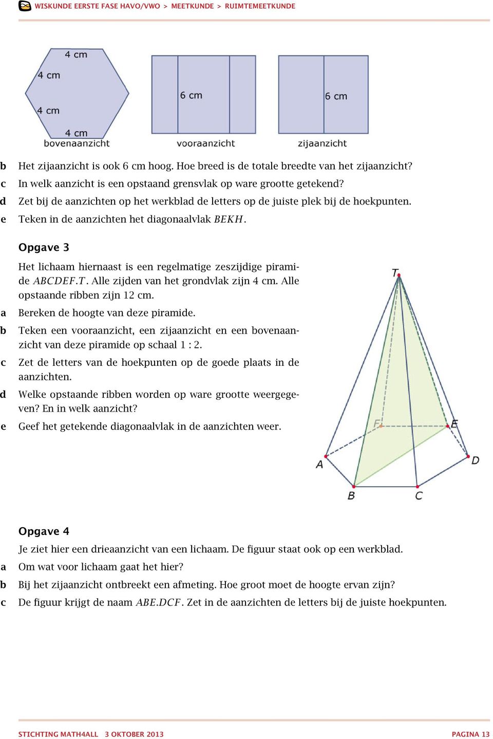 Alle opstnde rien zijn 12 m. d e Bereken de hoogte vn deze pirmide. Teken een voornziht, een zijnziht en een ovennziht vn deze pirmide op shl 1 : 2.