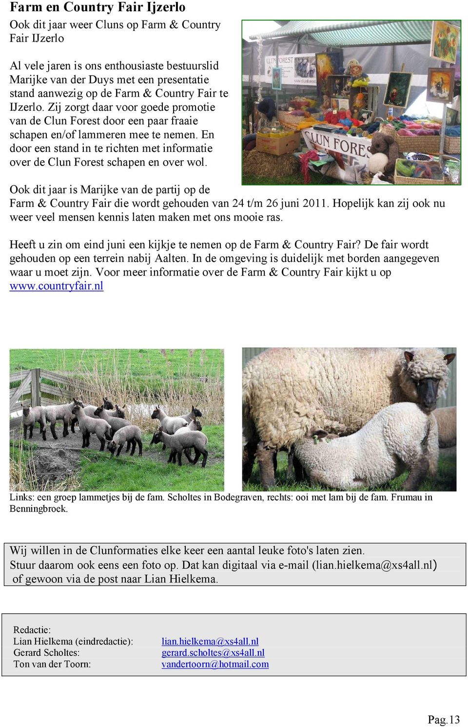 En door een stand in te richten met informatie over de Clun Forest schapen en over wol. Ook dit jaar is Marijke van de partij op de Farm & Country Fair die wordt gehouden van 24 t/m 26 juni 2011.