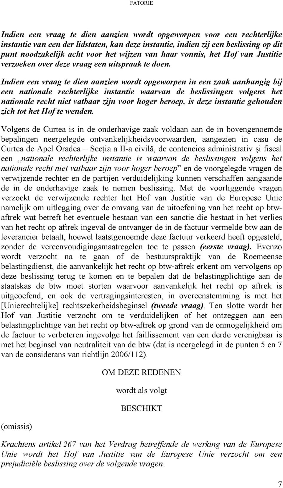 Indien een vraag te dien aanzien wordt opgeworpen in een zaak aanhangig bij een nationale rechterlijke instantie waarvan de beslissingen volgens het nationale recht niet vatbaar zijn voor hoger