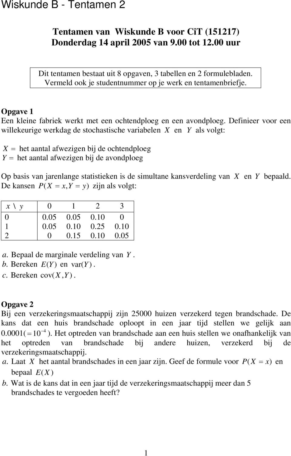 afwezigen bij de ochtendploeg Y = het aantal afwezigen bij de avondploeg Op basis van jarenlange statistieken is de simultane kansverdeling van en Y bepaald De kansen P ( = x, Y = y) zijn als volgt: