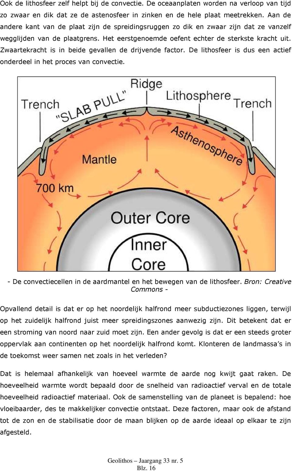 Zwaartekracht is in beide gevallen de drijvende factor. De lithosfeer is dus een actief onderdeel in het proces van convectie. - De convectiecellen in de aardmantel en het bewegen van de lithosfeer.