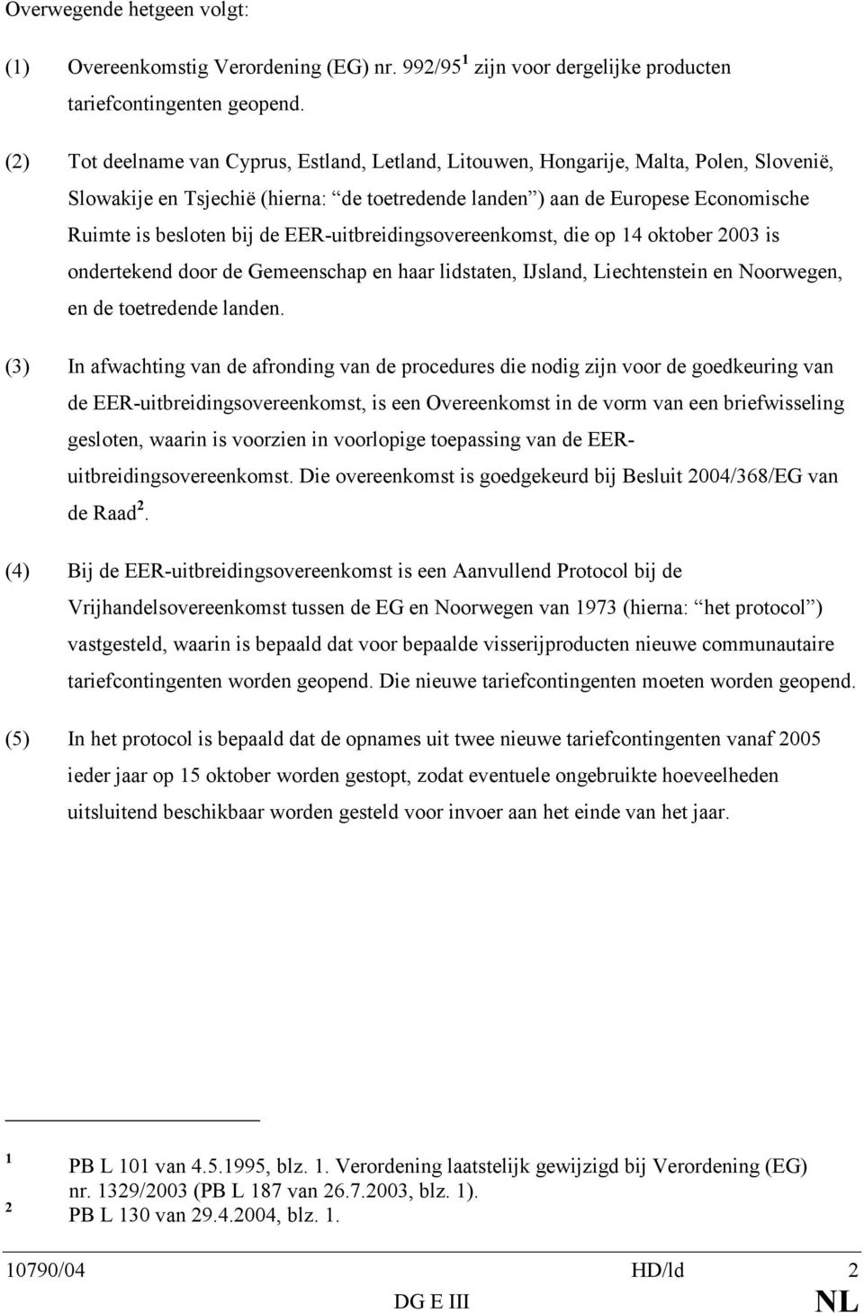 de EER-uitbreidingsovereenkomst, die op 14 oktober 2003 is ondertekend door de Gemeenschap en haar lidstaten, IJsland, Liechtenstein en Noorwegen, en de toetredende landen.