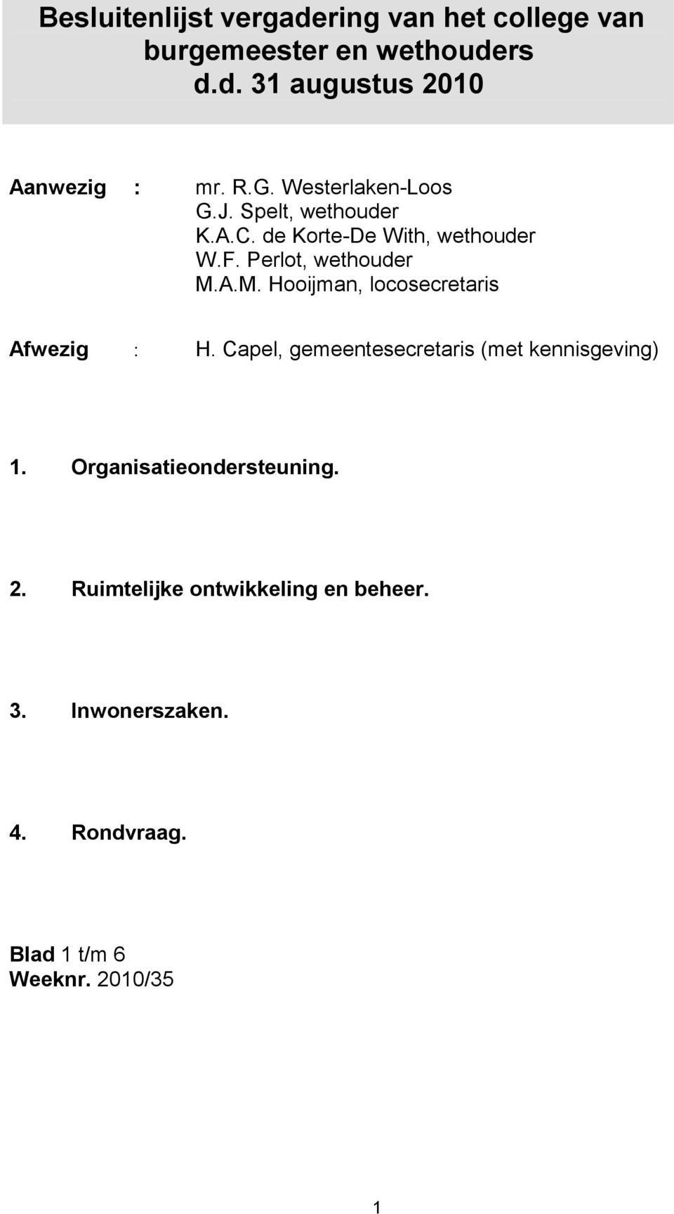 A.M. Hooijman, locosecretaris Afwezig : H. Capel, gemeentesecretaris (met kennisgeving) 1.