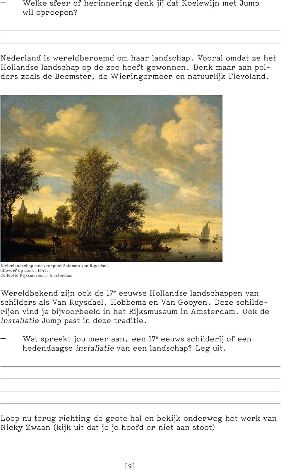 Collectie Rijksmuseum, Amsterdam Wereldbekend zijn ook de 17 e eeuwse Hollandse landschappen van schilders als Van Ruysdael, Hobbema en Van Gooyen.