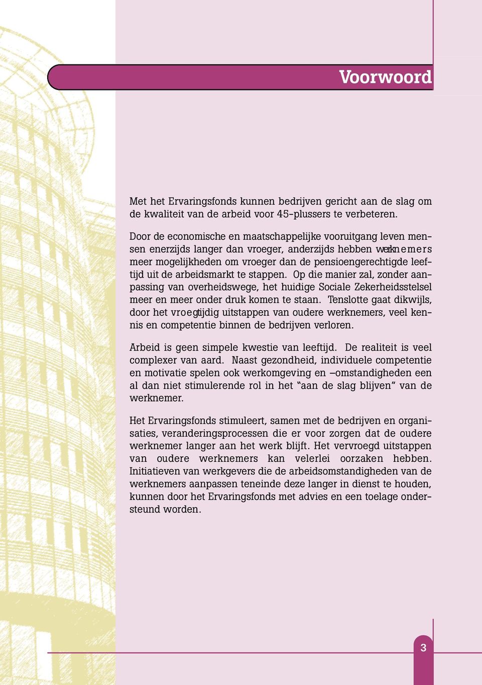 de arbeidsmarkt te stappen. Op die manier zal, zonder aanpassing van overheidswege, het huidige Sociale Zekerheidsstelsel meer en meer onder druk komen te staan.