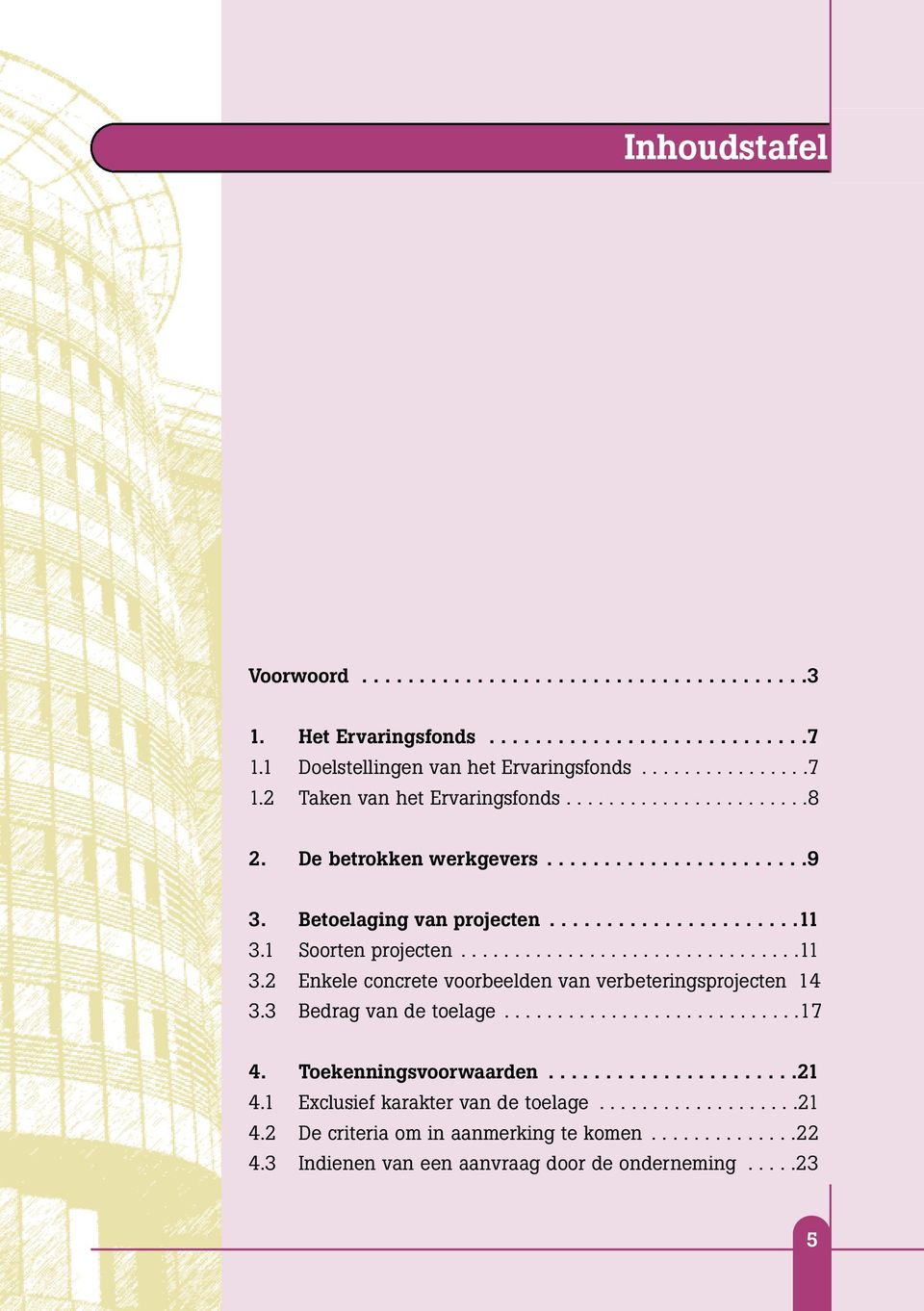 1 Soorten projecten................................11 3.2 Enkele concrete voorbeelden van verbeteringsprojecten 14 3.3 Bedrag van de toelage............................17 4.