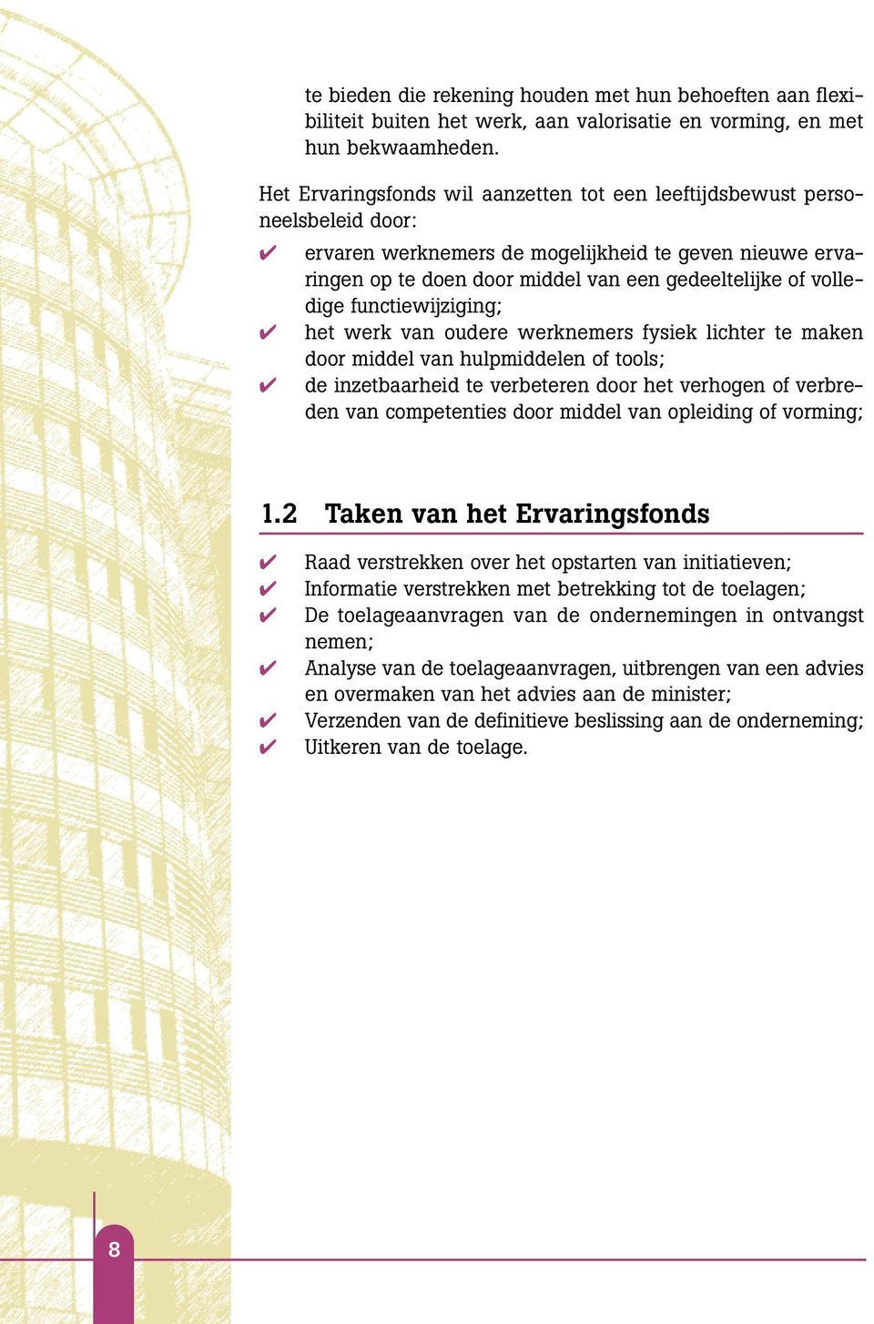 functiewijziging; het werk van oudere werknemers fysiek lichter te maken door middel van hulpmiddelen of tools; de inzetbaarheid te verbeteren door het verhogen of verbreden van competenties door