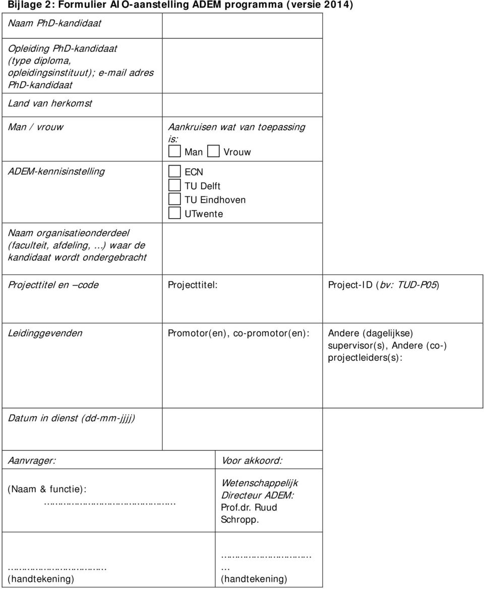 ECN TU Delft TU Eindhoven UTwente Projecttitel en code Projecttitel: Project-ID (bv: TUD-P05) Leidinggevenden Promotor(en), co-promotor(en): Andere (dagelijkse) supervisor(s),