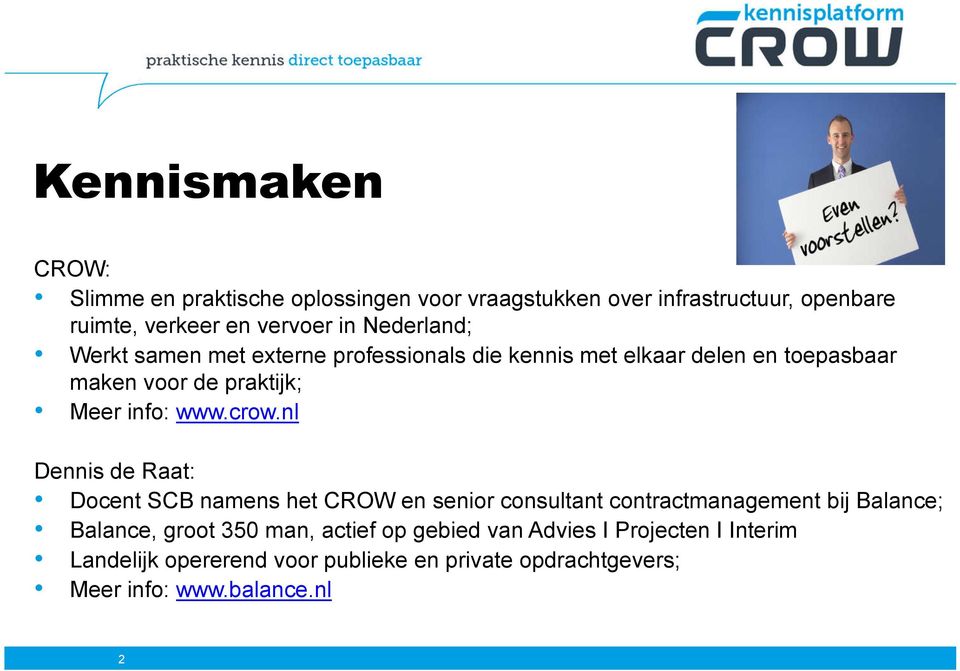 crow.nl Dennis de Raat: Docent SCB namens het CROW en senior consultant contractmanagement bij Balance; Balance, groot 350 man,