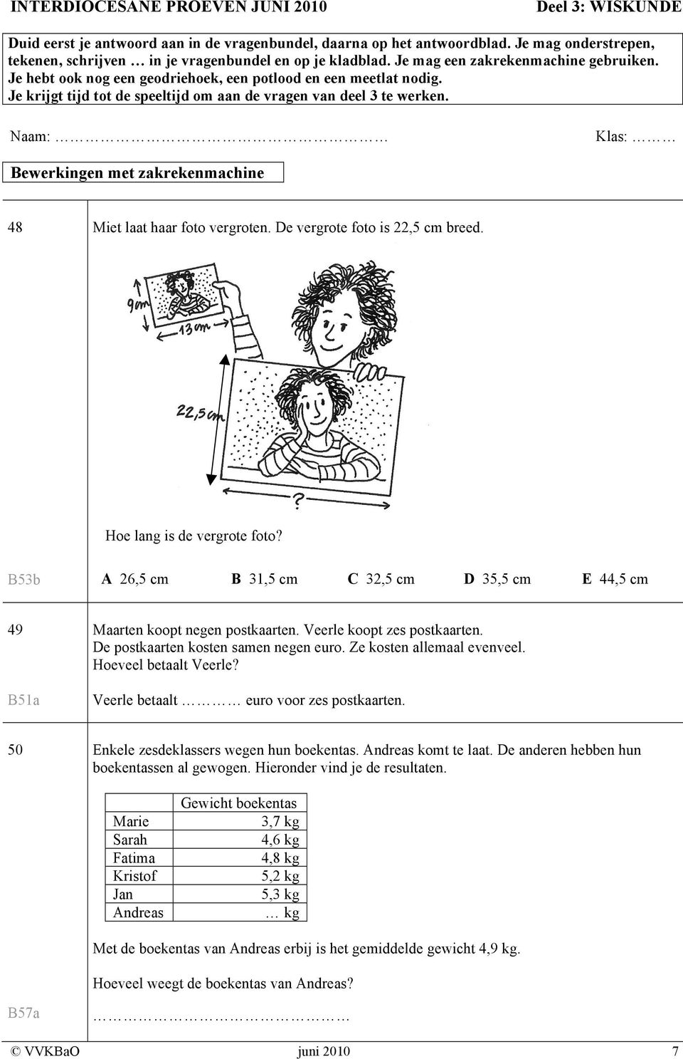 Je krijgt tijd tot de speeltijd om aan de vragen van deel 3 te werken. Naam: Klas: Bewerkingen met zakrekenmachine 48 Miet laat haar foto vergroten. De vergrote foto is 22,5 cm breed.
