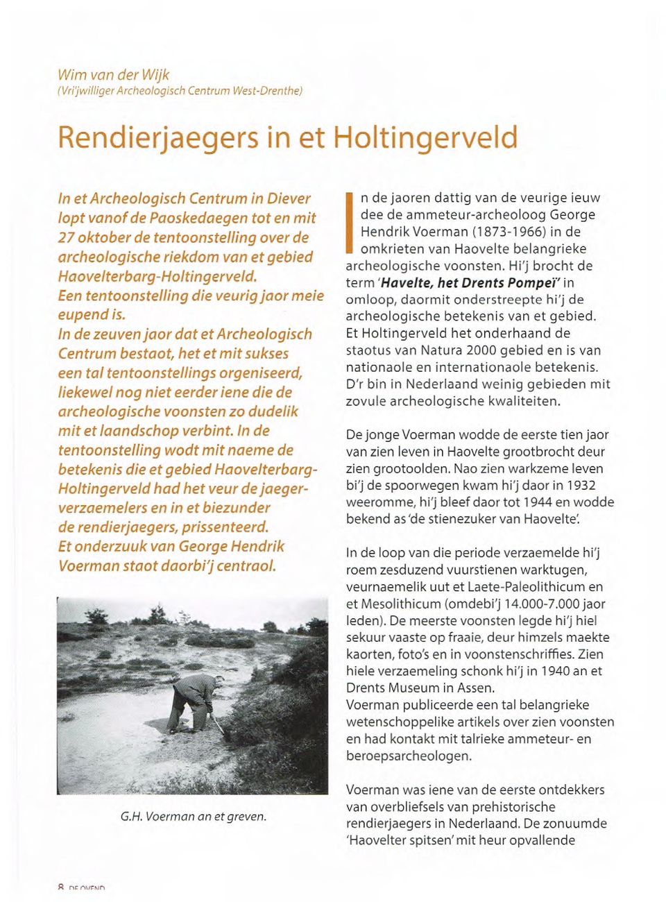 In de zeuven jaor dot et Archeologisch Centrum bestaot, het et mit sukses een tal tentoonste/lings orgeniseerd, liekewel nog niet eerder iene die de archeologische voonsten zo dudelik mit et