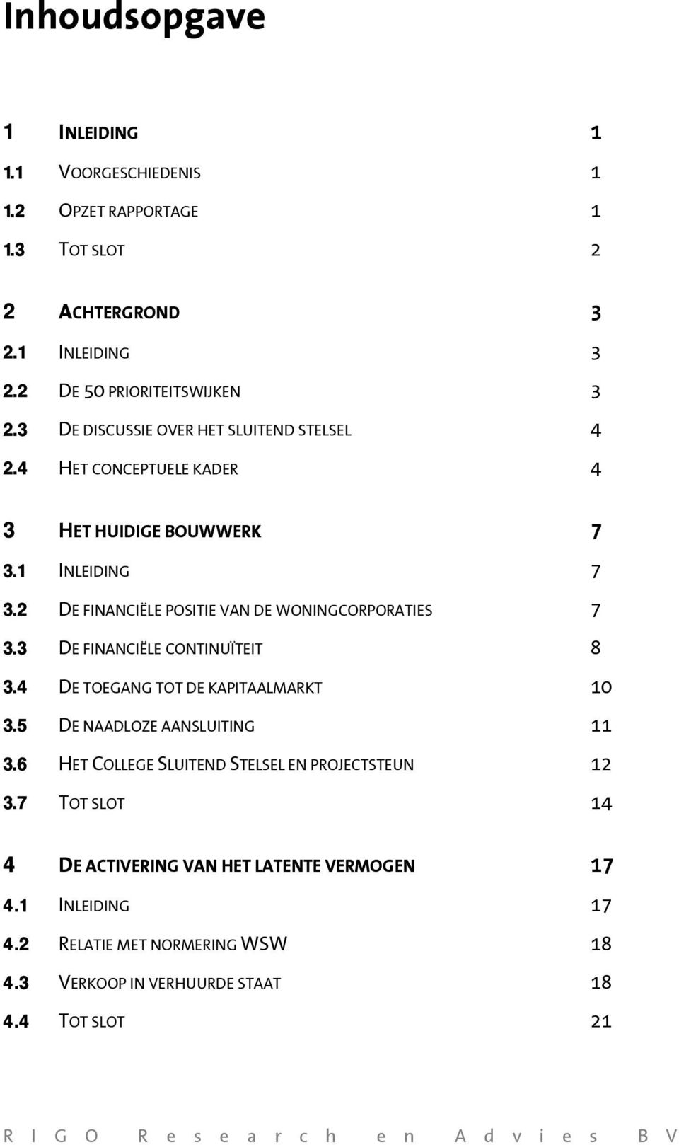 2 DE FINANCIËLE POSITIE VAN DE WONINGCORPORATIES 7 3.3 DE FINANCIËLE CONTINUÏTEIT 8 3.4 DE TOEGANG TOT DE KAPITAALMARKT 10 3.5 DE NAADLOZE AANSLUITING 11 3.