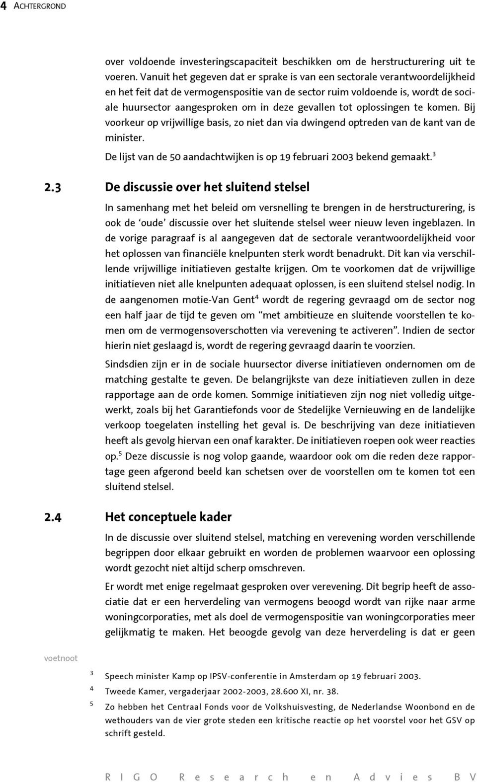 gevallen tot oplossingen te komen. Bij voorkeur op vrijwillige basis, zo niet dan via dwingend optreden van de kant van de minister.