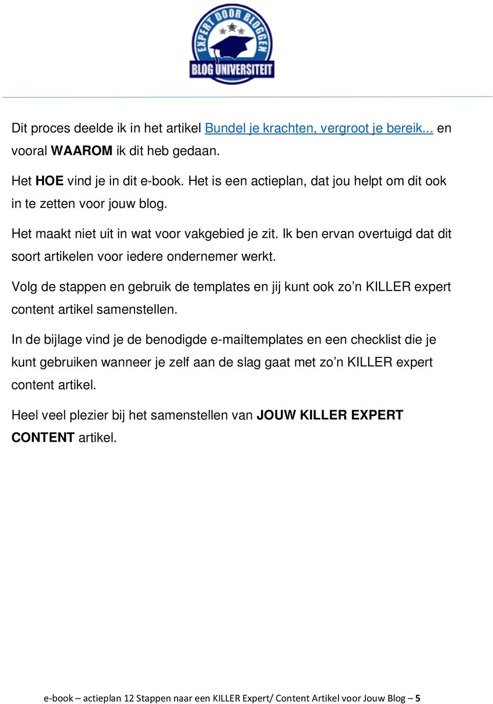 Ik ben ervan overtuigd dat dit soort artikelen voor iedere ondernemer werkt. Volg de stappen en gebruik de templates en jij kunt ook zo n KILLER expert content artikel samenstellen.