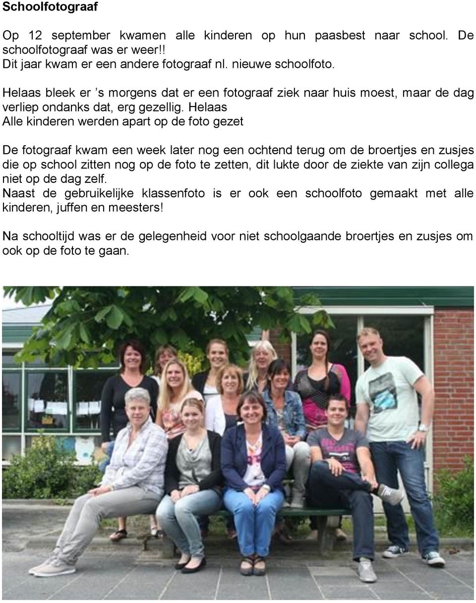 Helaas Alle kinderen werden apart op de foto gezet De fotograaf kwam een week later nog een ochtend terug om de broertjes en zusjes die op school zitten nog op de foto te zetten, dit