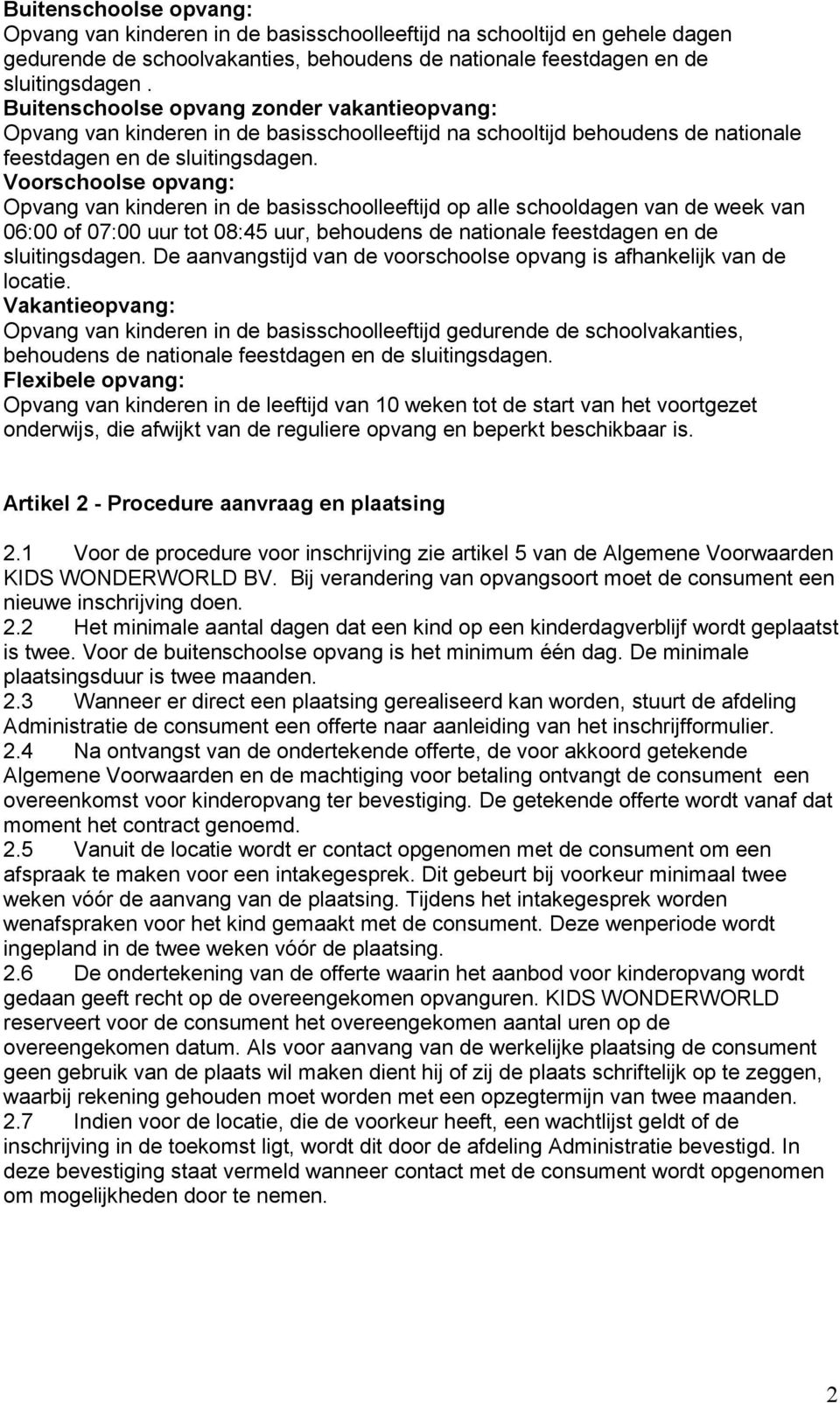 Voorschoolse opvang: Opvang van kinderen in de basisschoolleeftijd op alle schooldagen van de week van 06:00 of 07:00 uur tot 08:45 uur, behoudens de nationale feestdagen en de sluitingsdagen.