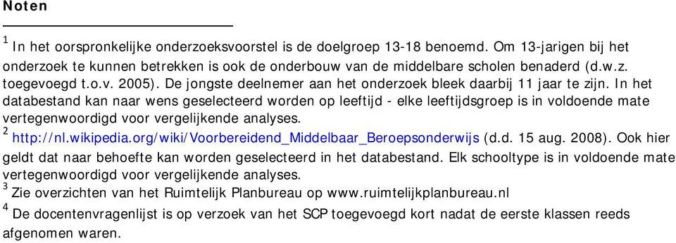 In het databestand kan naar wens geselecteerd worden op leeftijd - elke leeftijdsgroep is in voldoende mate vertegenwoordigd voor vergelijkende analyses. 2 http://nl.wikipedia.