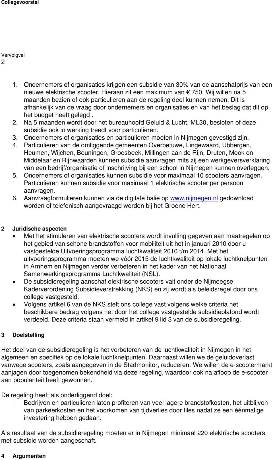 Dit is afhankelijk van de vraag door ondernemers en organisaties en van het beslag dat dit op het budget heeft gelegd. 2.