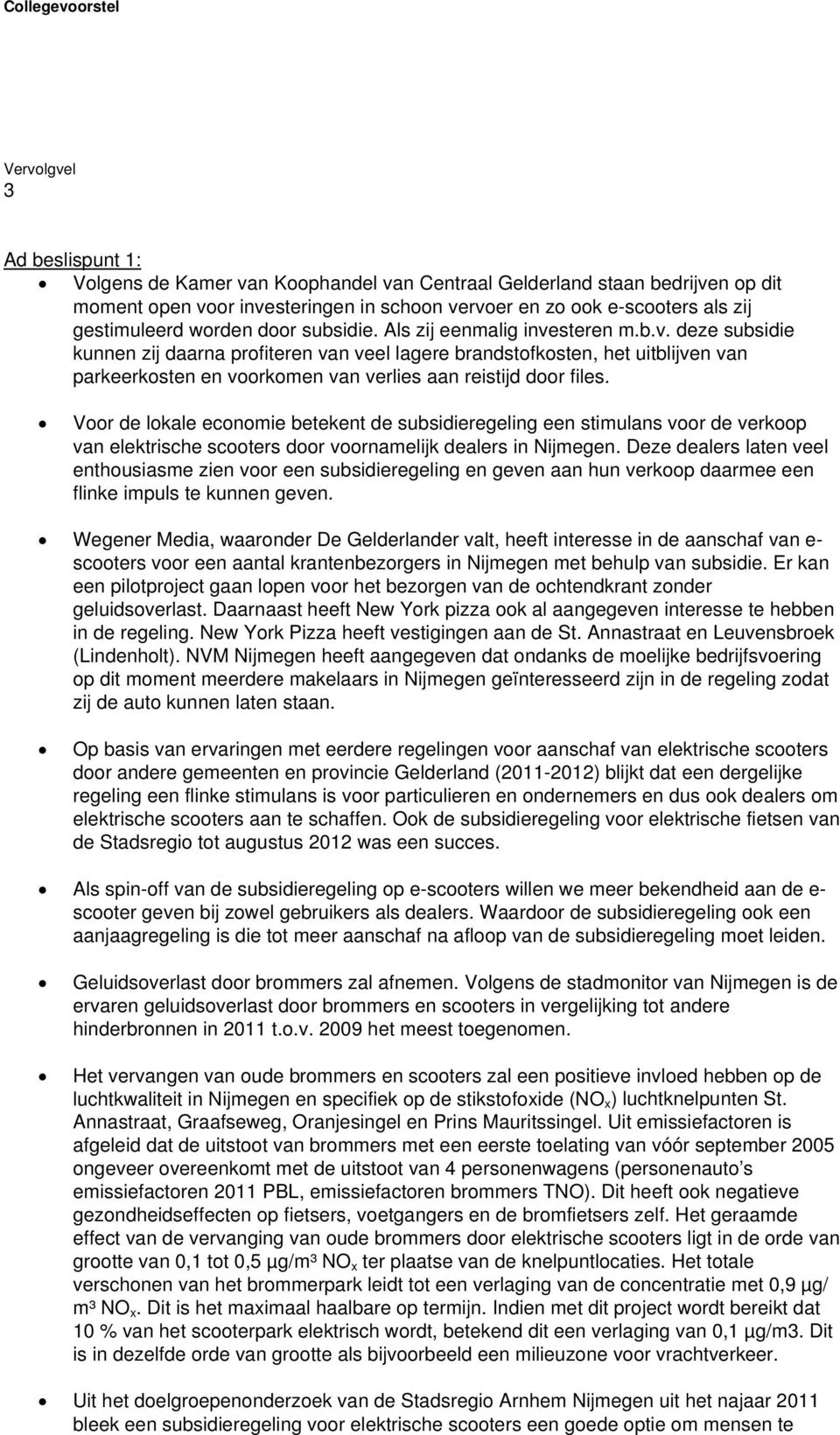 steren m.b.v. deze subsidie kunnen zij daarna profiteren van veel lagere brandstofkosten, het uitblijven van parkeerkosten en voorkomen van verlies aan reistijd door files.