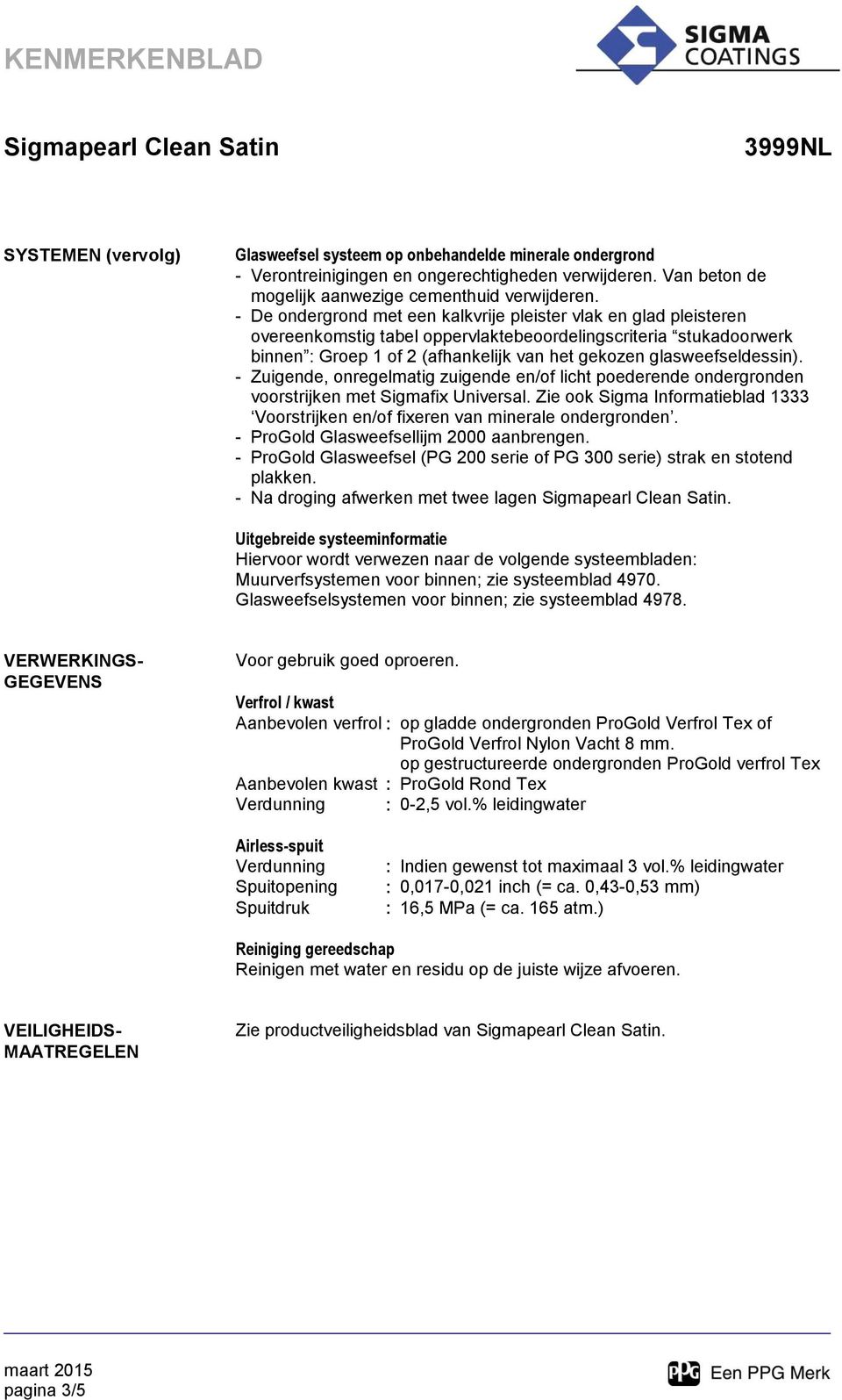 glasweefseldessin). - Zuigende, onregelmatig zuigende en/of licht poederende ondergronden voorstrijken met Sigmafix Universal.