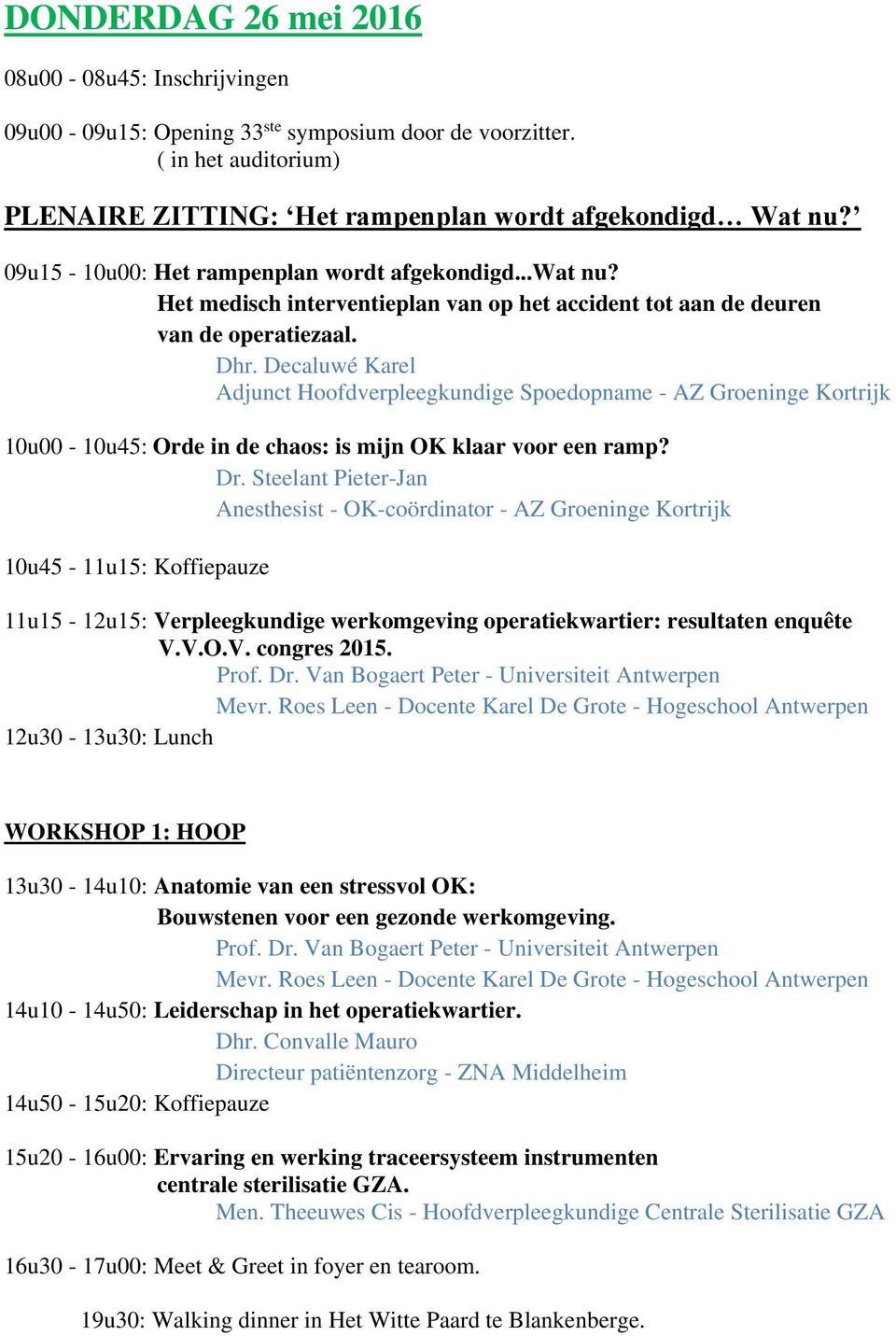 Decaluwé Karel Adjunct Hoofdverpleegkundige Spoedopname - AZ Groeninge Kortrijk 10u00-10u45: Orde in de chaos: is mijn OK klaar voor een ramp? Dr.