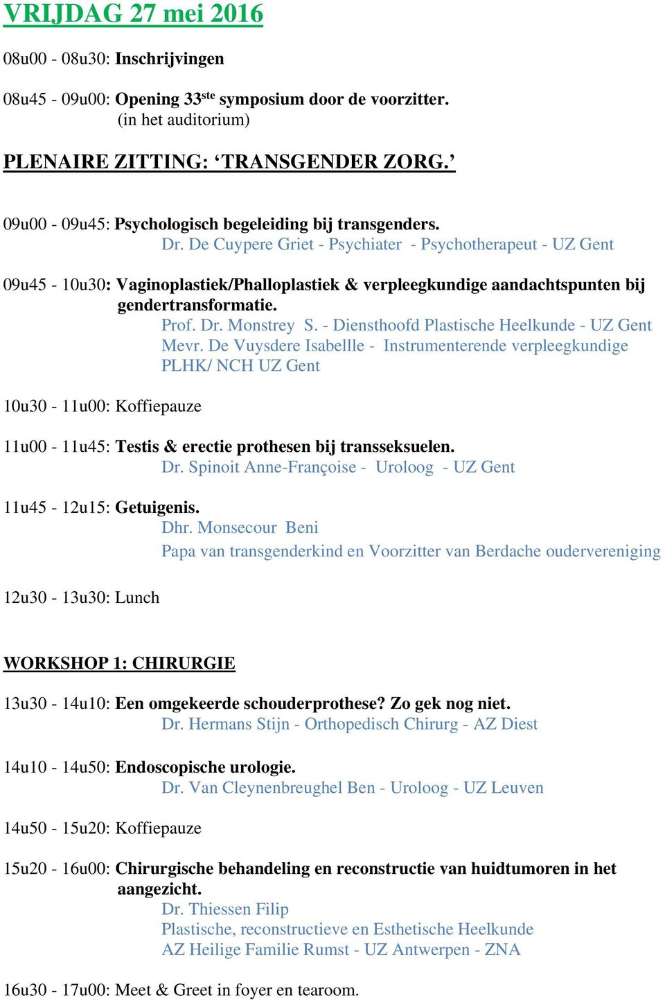 De Cuypere Griet - Psychiater - Psychotherapeut - UZ Gent 09u45-10u30: Vaginoplastiek/Phalloplastiek & verpleegkundige aandachtspunten bij gendertransformatie. Prof. Dr. Monstrey S.