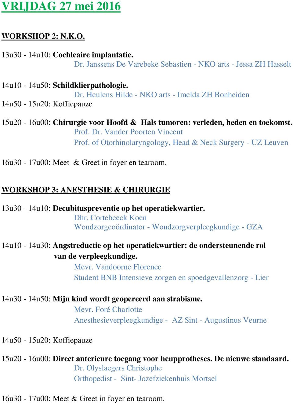 Heulens Hilde - NKO arts - Imelda ZH Bonheiden 15u20-16u00: Chirurgie voor Hoofd & Hals tumoren: verleden, heden en toekomst. Prof. Dr. Vander Poorten Vincent Prof.