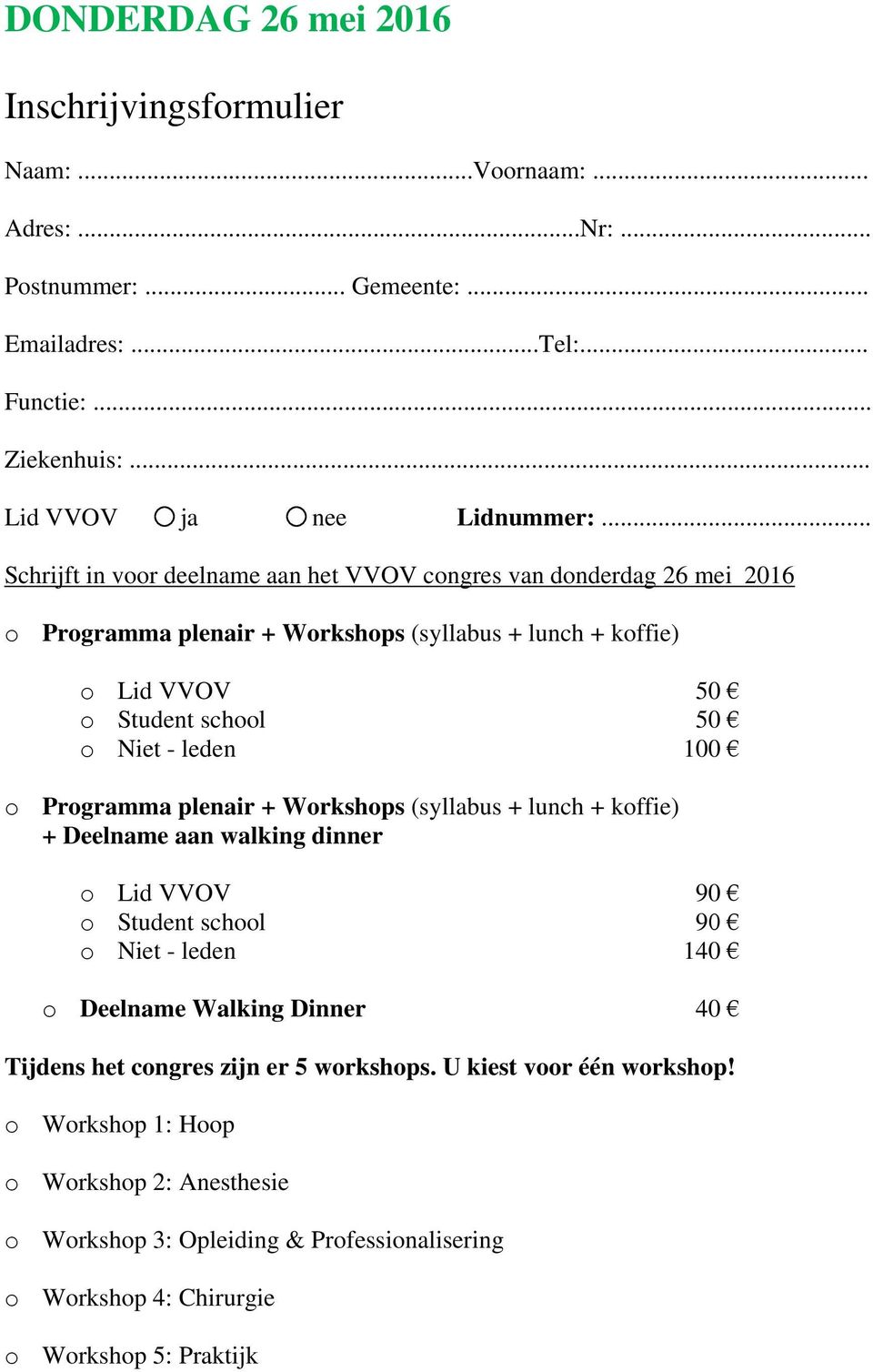 100 o Programma plenair + Workshops (syllabus + lunch + koffie) + Deelname aan walking dinner o Lid VVOV 90 o Student school 90 o Niet - leden 140 o Deelname Walking Dinner 40 Tijdens het