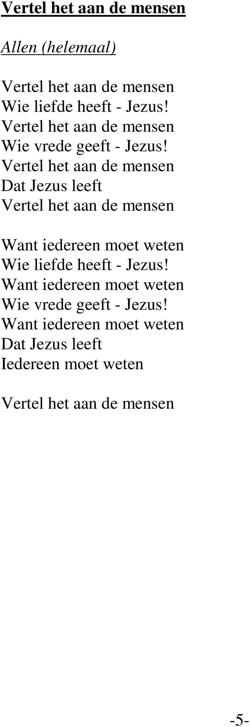 Vertel het aan de mensen Dat Jezus leeft Vertel het aan de mensen Want iedereen moet weten Wie