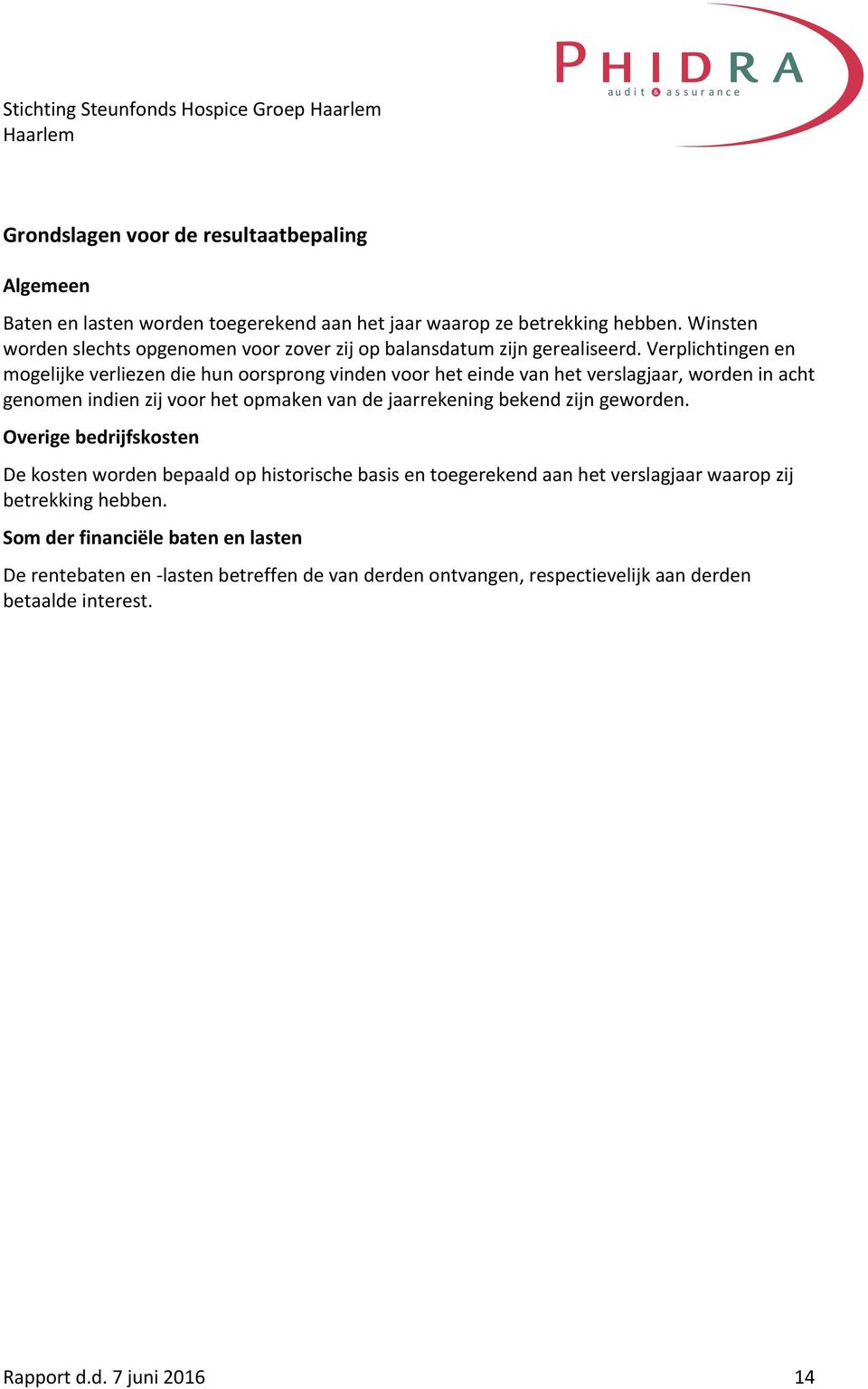 Verplichtingen en mogelijke verliezen die hun oorsprong vinden voor het einde van het verslagjaar, worden in acht genomen indien zij voor het opmaken van de jaarrekening bekend zijn