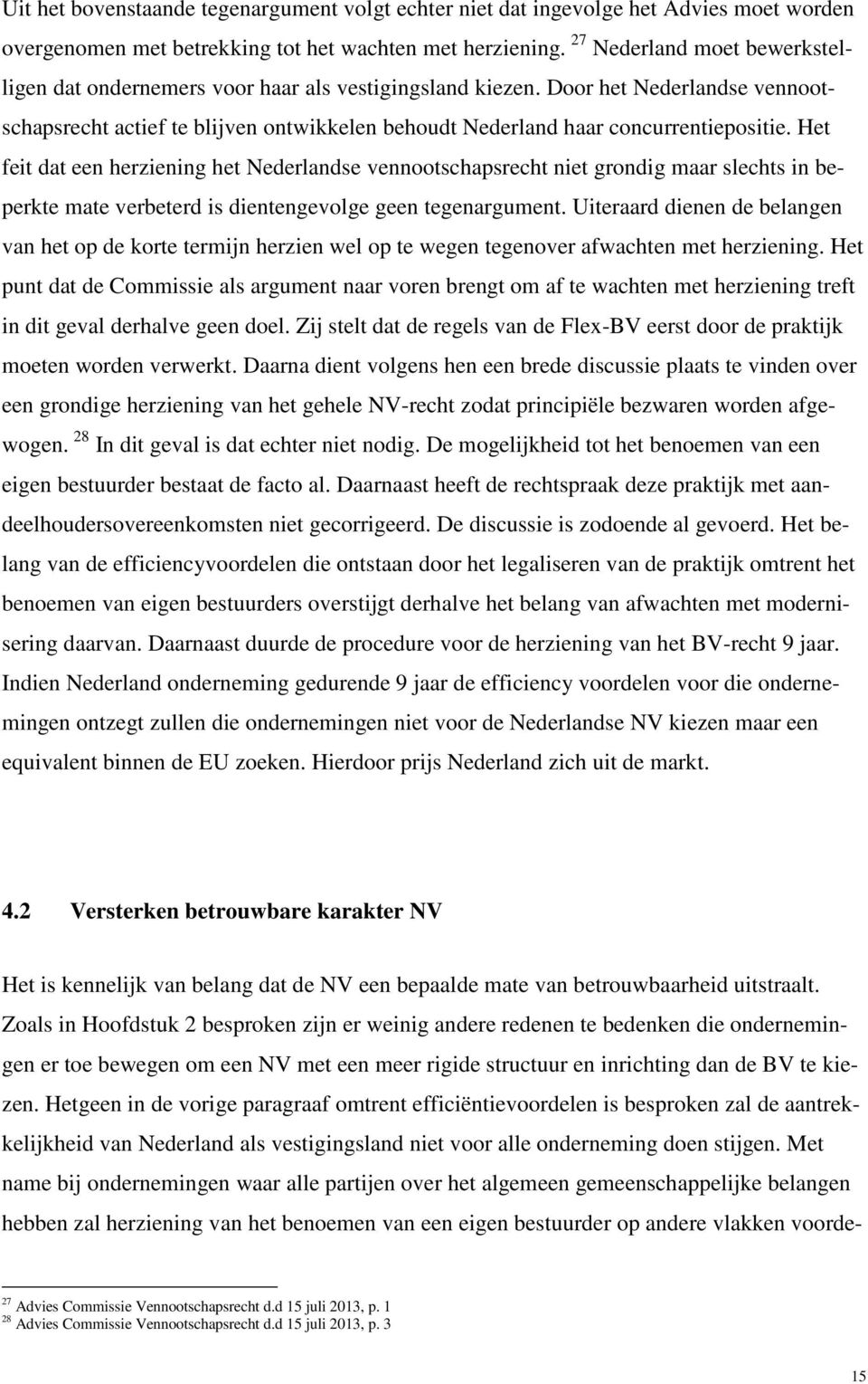 Het feit dat een herziening het Nederlandse vennootschapsrecht niet grondig maar slechts in beperkte mate verbeterd is dientengevolge geen tegenargument.